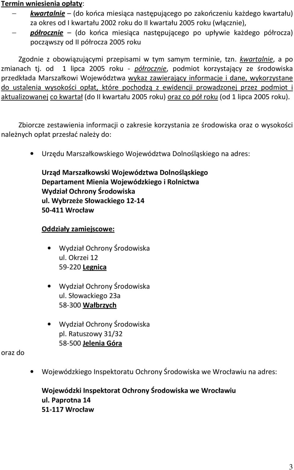 od 1 lipca 2005 roku - półrocznie, podmiot korzystający ze środowiska przedkłada Marszałkowi Województwa wykaz zawierający informacje i dane, wykorzystane do ustalenia wysokości opłat, które pochodzą