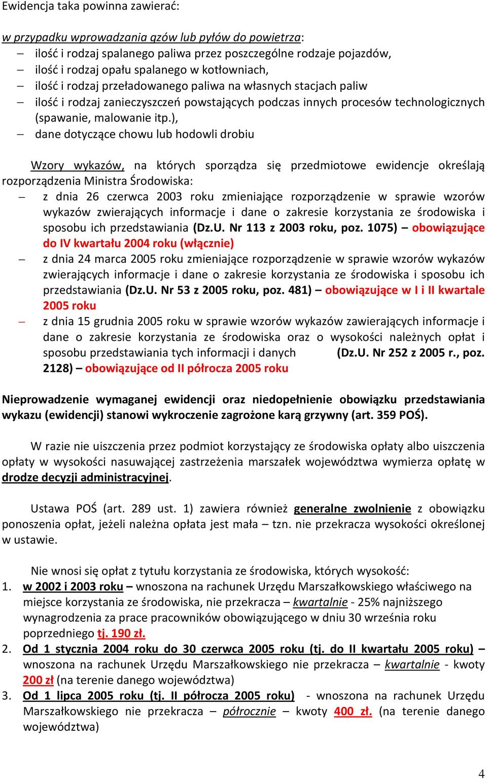 ), dane dotyczące chowu lub hodowli drobiu Wzory wykazów, na których sporządza się przedmiotowe ewidencje określają rozporządzenia Ministra Środowiska: z dnia 26 czerwca 2003 roku zmieniające