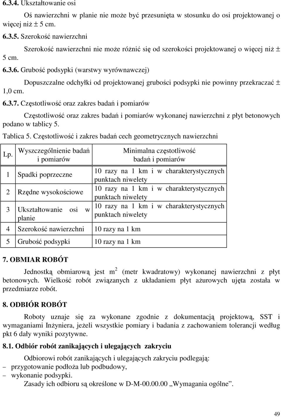 3.6. Grubość podsypki (warstwy wyrównawczej) Dopuszczalne odchyłki od projektowanej grubości podsypki nie powinny przekraczać ± 1,0 cm. 6.3.7.