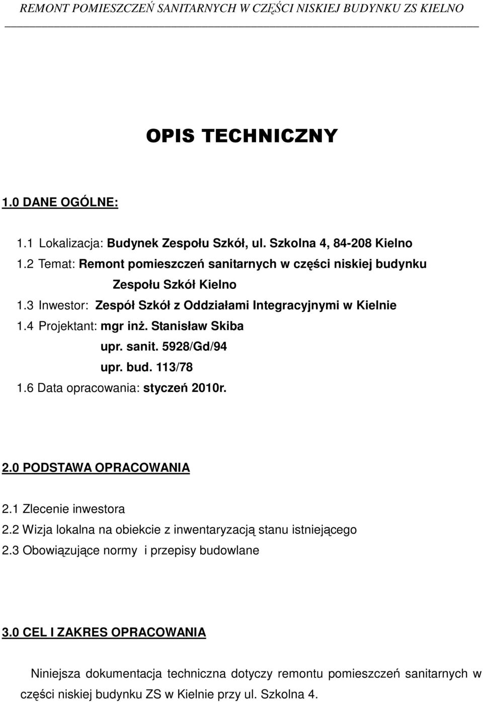 Stanisław Skiba upr. sanit. 5928/Gd/94 upr. bud. 113/78 1.6 Data opracowania: stycze 2010r. 2.0 PODSTAWA OPRACOWANIA 2.1 Zlecenie inwestora 2.