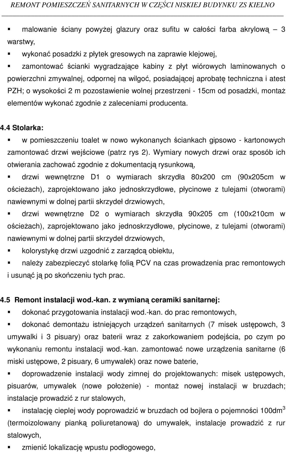 przestrzeni - 15cm od posadzki, monta elementów wykona zgodnie z zaleceniami producenta. 4.