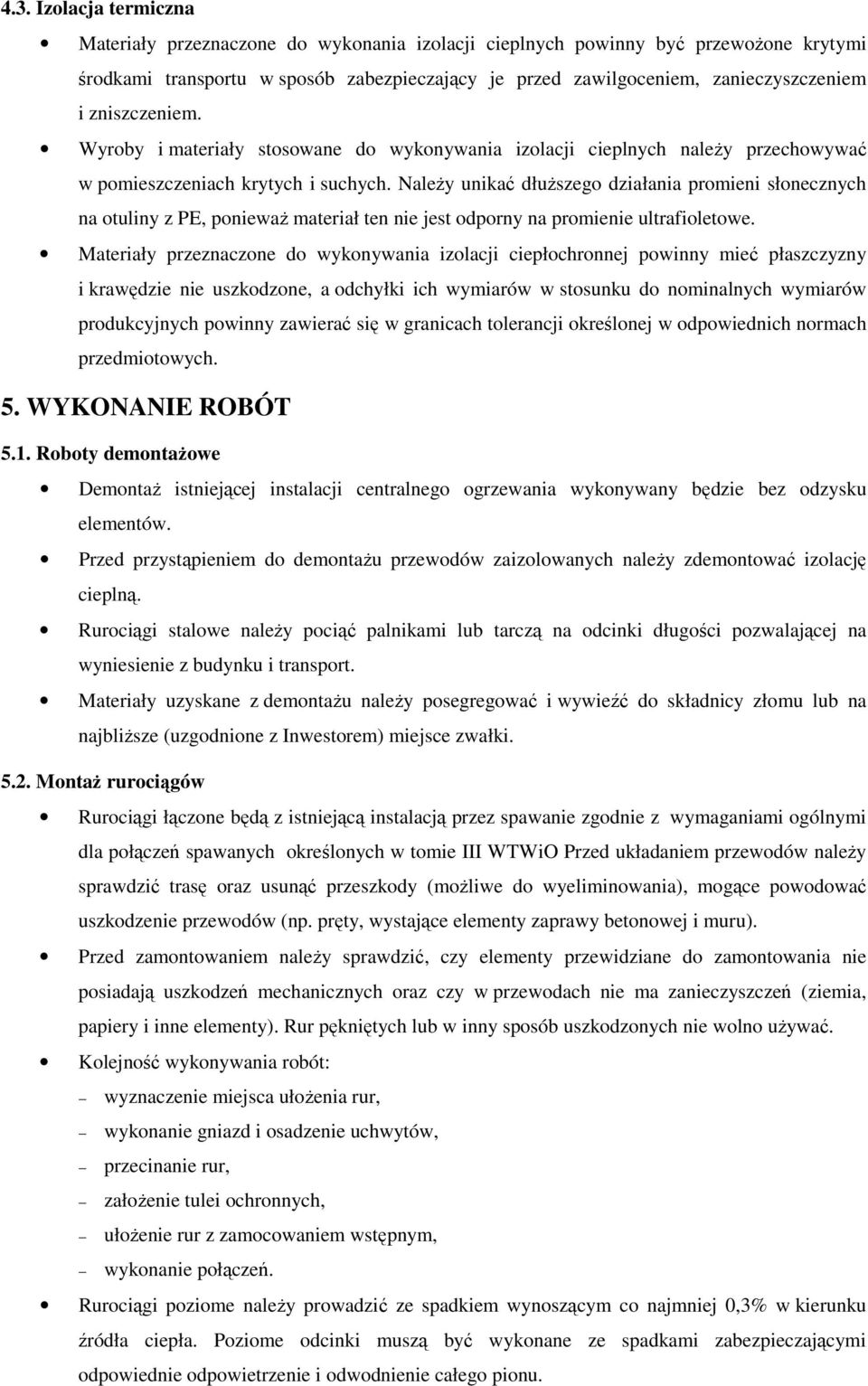 NaleŜy unikać dłuŝszego działania promieni słonecznych na otuliny z PE, poniewaŝ materiał ten nie jest odporny na promienie ultrafioletowe.