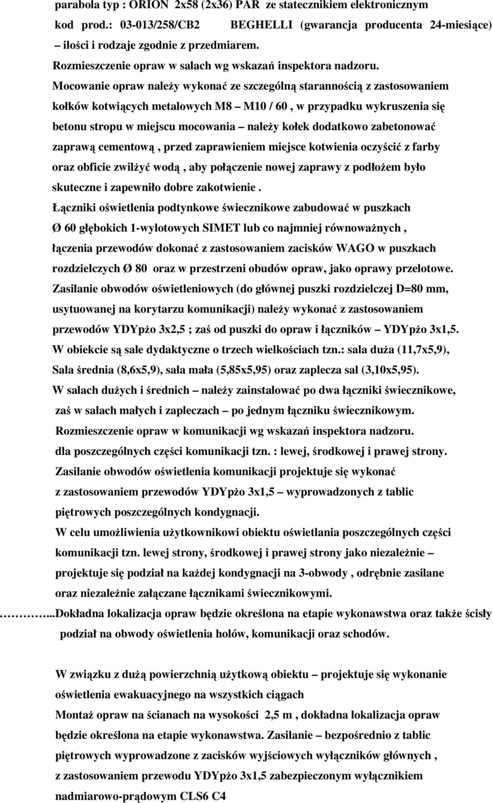 Mocowanie opraw naleŝy wykonać ze szczególną starannością z zastosowaniem kołków kotwiących metalowych M8 M10 / 60, w przypadku wykruszenia się betonu stropu w miejscu mocowania naleŝy kołek