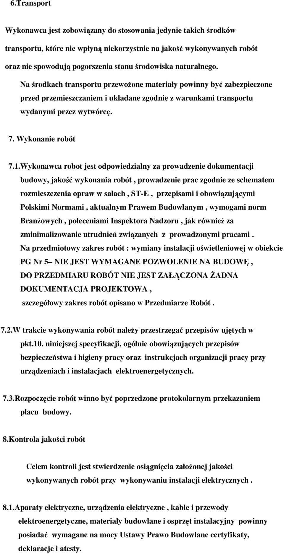 Wykonawca robot jest odpowiedzialny za prowadzenie dokumentacji budowy, jakość wykonania robót, prowadzenie prac zgodnie ze schematem rozmieszczenia opraw w salach, ST-E, przepisami i obowiązującymi