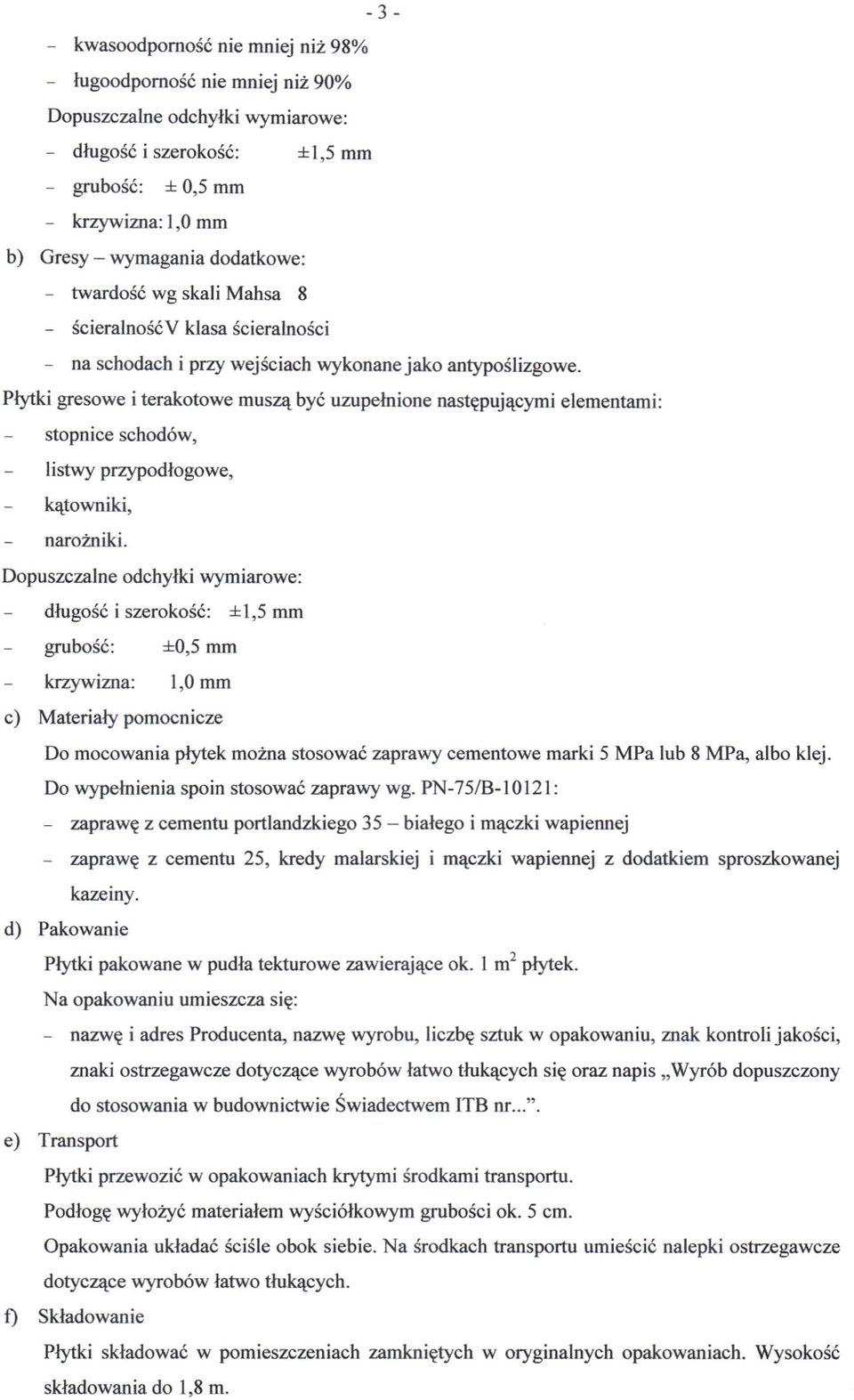 Płytki gresowe i terakotowe muszą być uzupełnione następującymi elementami: stopnice schodów, listwy przypodłogowe, kątowniki, narożniki.