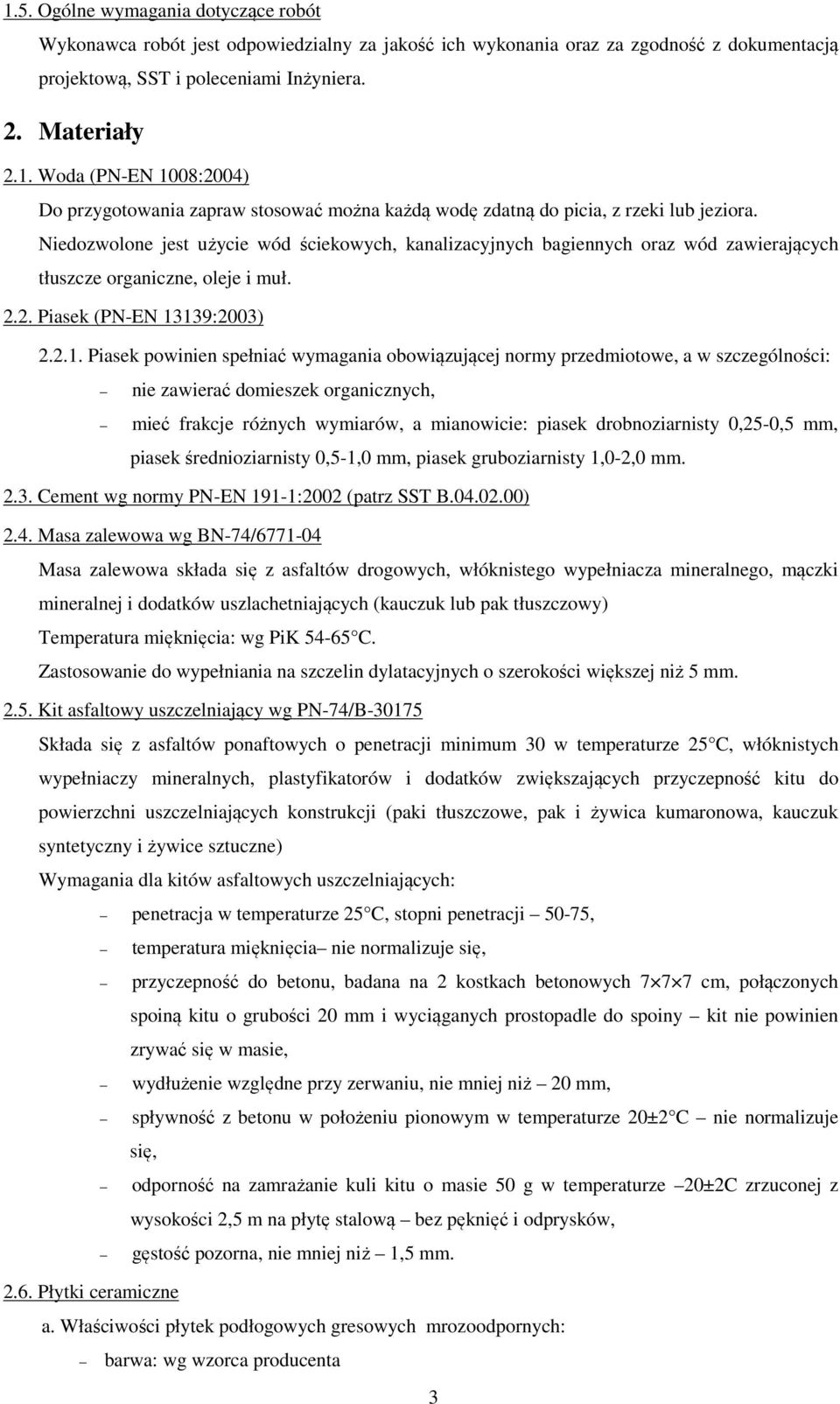 139:2003) 2.2.1. Piasek powinien spełniać wymagania obowiązującej normy przedmiotowe, a w szczególności: nie zawierać domieszek organicznych, mieć frakcje różnych wymiarów, a mianowicie: piasek