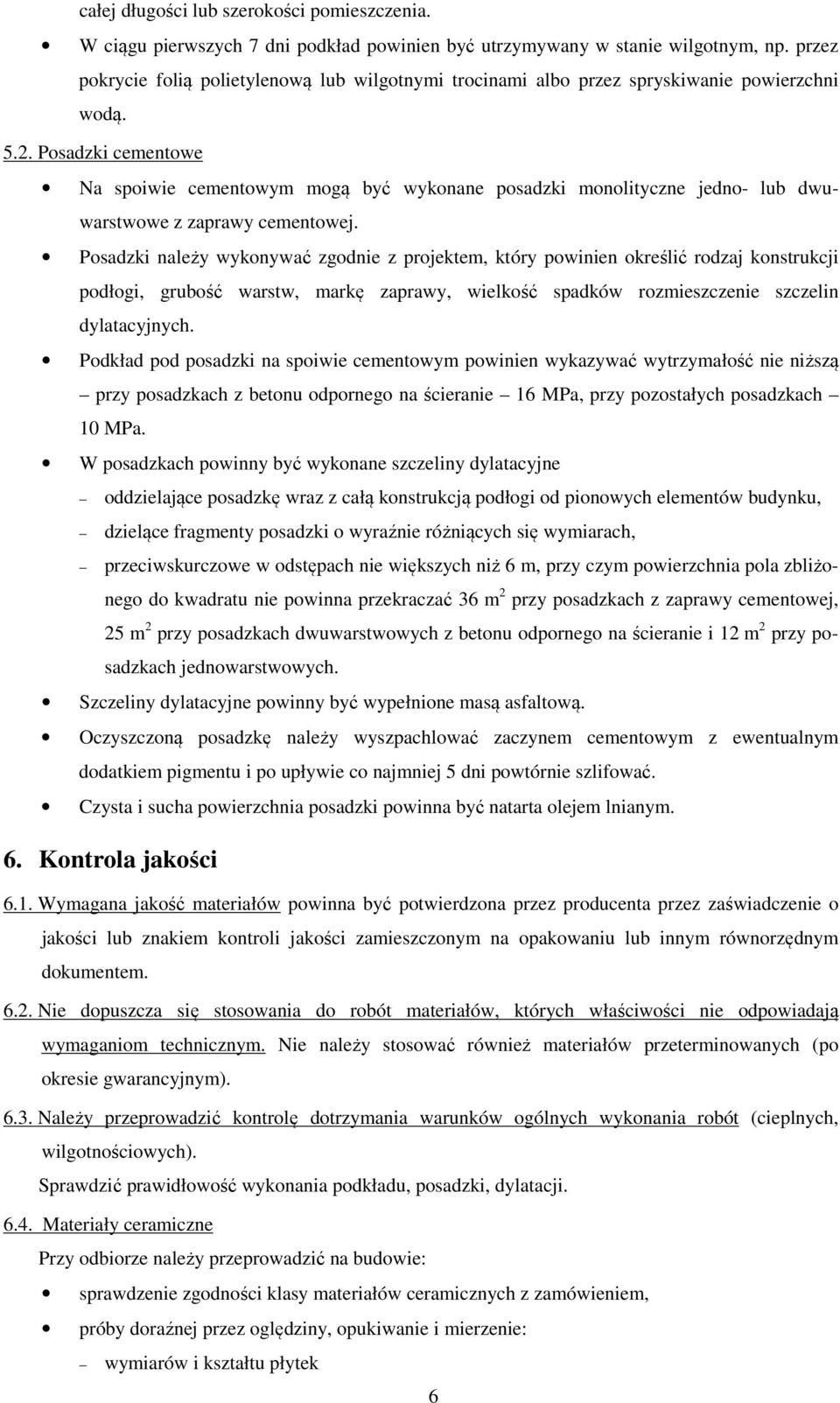 Posadzki cementowe Na spoiwie cementowym mogą być wykonane posadzki monolityczne jedno- lub dwuwarstwowe z zaprawy cementowej.