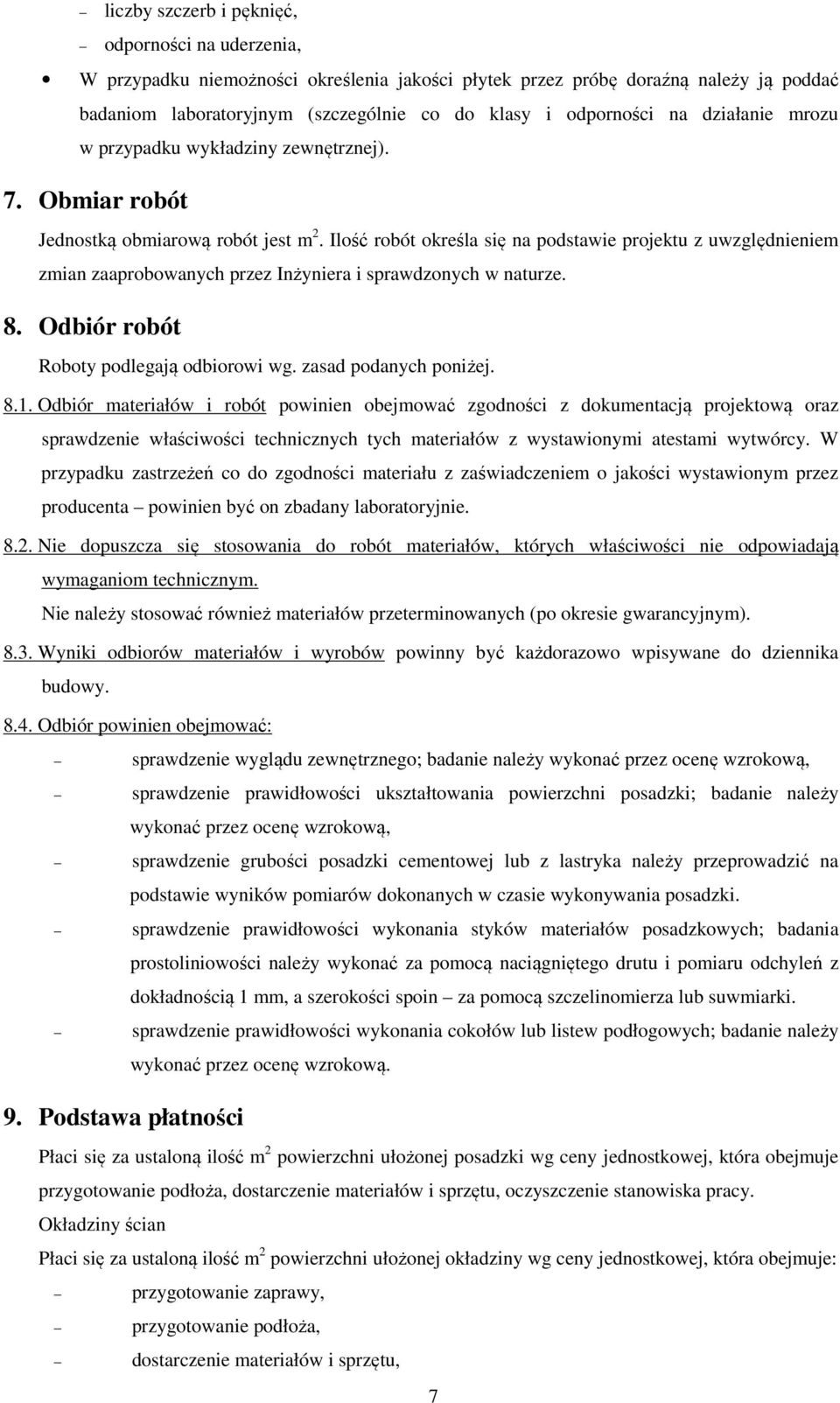 Ilość robót określa się na podstawie projektu z uwzględnieniem zmian zaaprobowanych przez Inżyniera i sprawdzonych w naturze. 8. Odbiór robót Roboty podlegają odbiorowi wg. zasad podanych poniżej. 8.1.