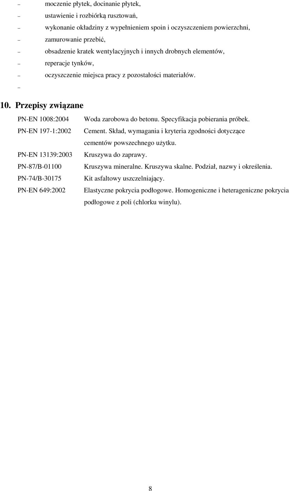 Specyfikacja pobierania próbek. PN-EN 197-1:2002 Cement. Skład, wymagania i kryteria zgodności dotyczące cementów powszechnego użytku. PN-EN 13139:2003 Kruszywa do zaprawy.