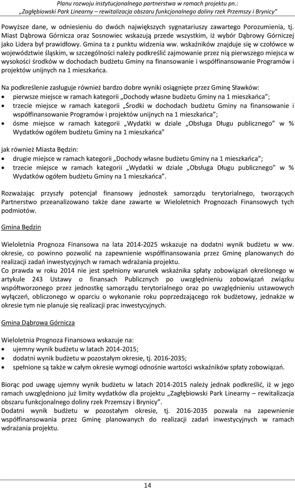 wskaźników znajduje się w czołówce w województwie śląskim, w szczególności należy podkreślić zajmowanie przez nią pierwszego miejsca w wysokości środków w dochodach budżetu Gminy na finansowanie i