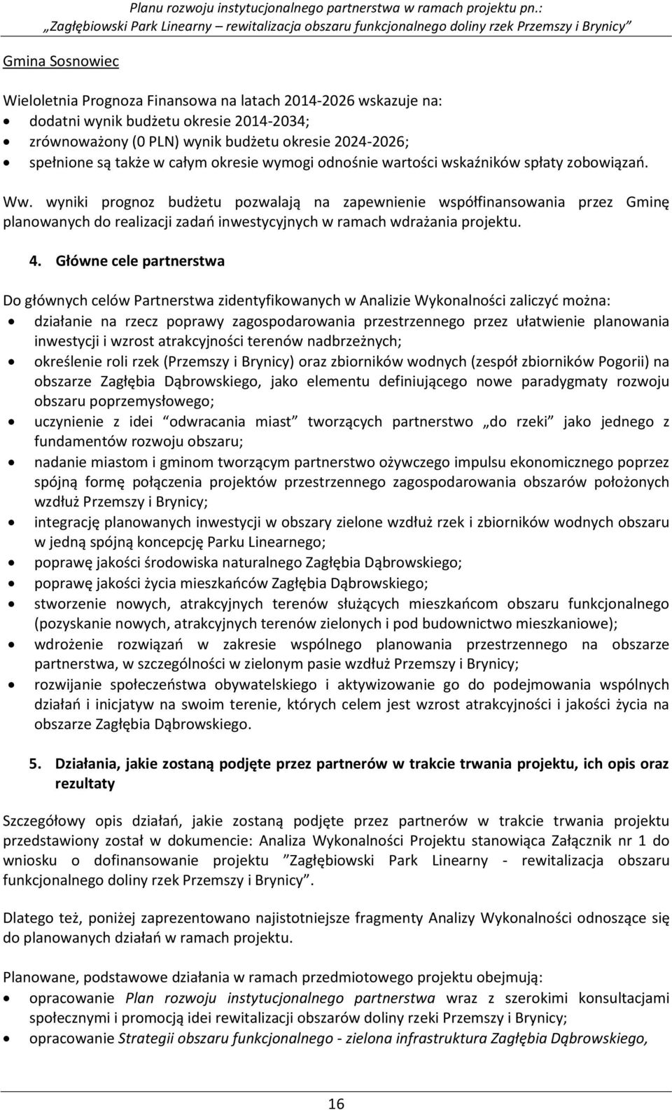 wyniki prognoz budżetu pozwalają na zapewnienie współfinansowania przez Gminę planowanych do realizacji zadań inwestycyjnych w ramach wdrażania projektu. 4.