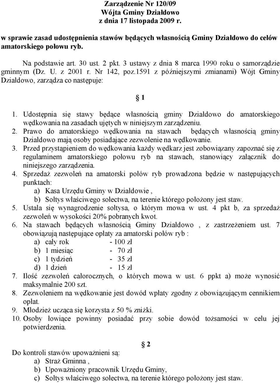 Udostępnia się stawy będące własnością gminy Działdowo do amatorskiego wędkowania na zasadach ujętych w niniejszym zarządzeniu. 2.
