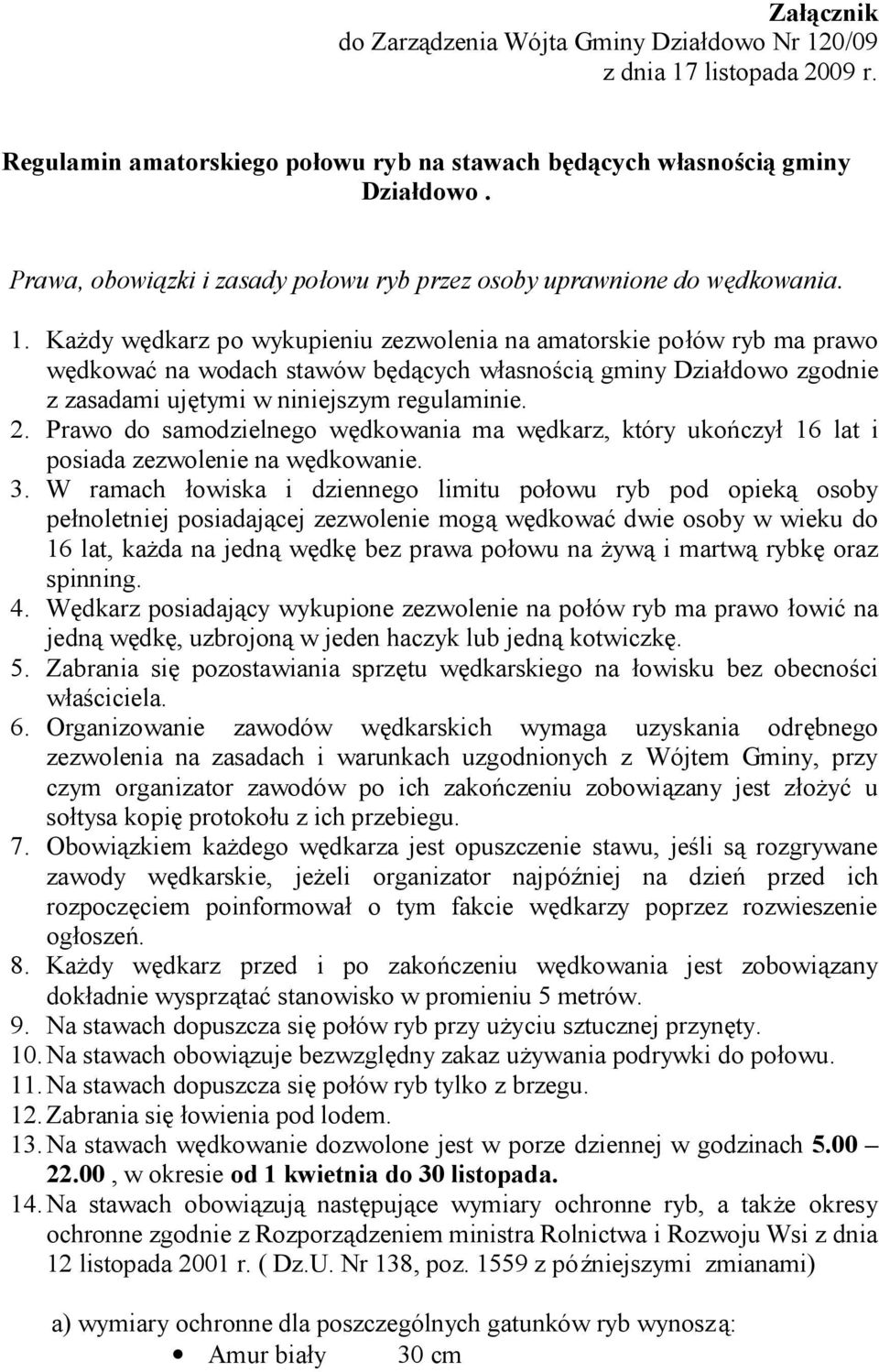 Każdy wędkarz po wykupieniu zezwolenia na amatorskie połów ryb ma prawo wędkować na wodach stawów będących własnością gminy Działdowo zgodnie z zasadami ujętymi w niniejszym regulaminie. 2.