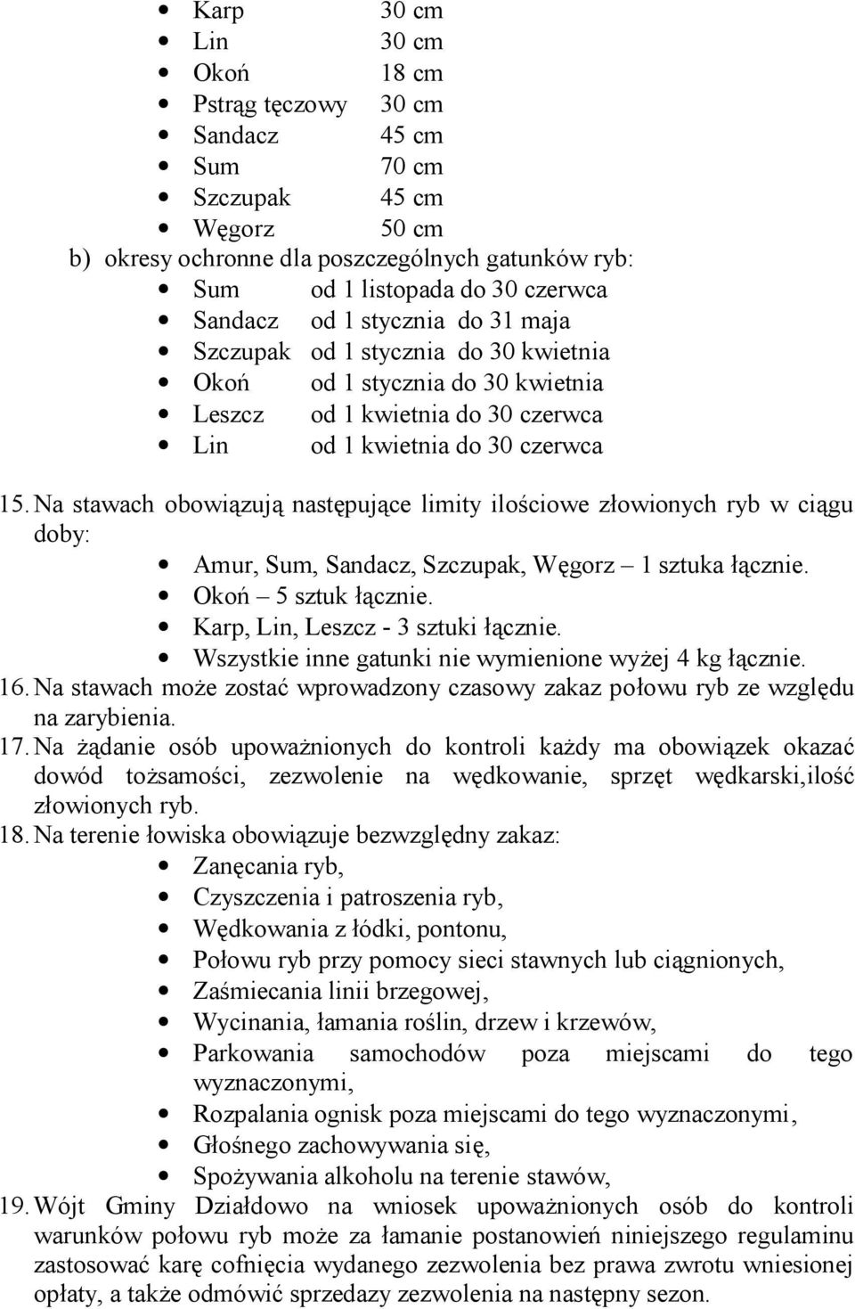 Na stawach obowiązują następujące limity ilościowe złowionych ryb w ciągu doby: Amur, Sum, Sandacz, Szczupak, Węgorz 1 sztuka łącznie. Okoń 5 sztuk łącznie. Karp, Lin, Leszcz - 3 sztuki łącznie.