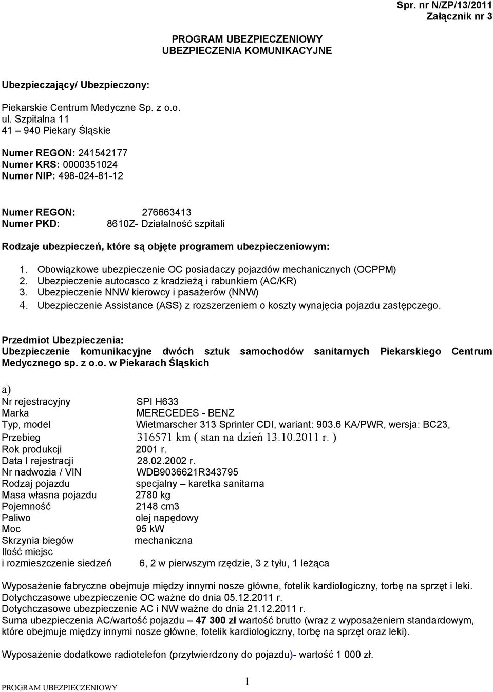objęte programem ubezpieczeniowym: 1. Obowiązkowe ubezpieczenie OC posiadaczy pojazdów mechanicznych (OCPPM) 2. Ubezpieczenie autocasco z kradzieżą i rabunkiem (AC/KR) 3.