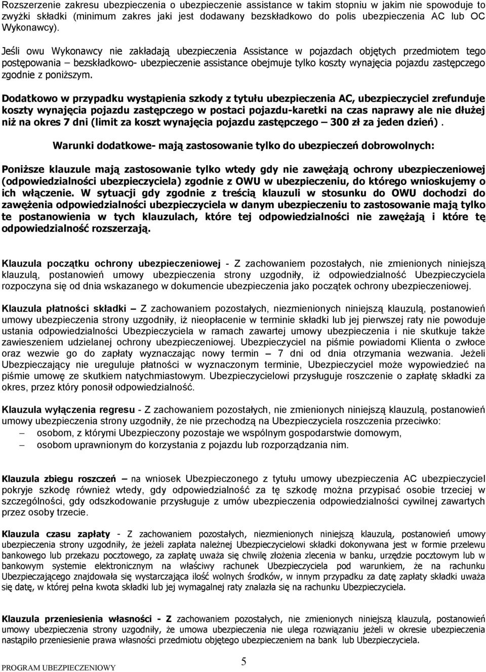 Jeśli owu Wykonawcy nie zakładają ubezpieczenia Assistance w pojazdach objętych przedmiotem tego postępowania bezskładkowo- ubezpieczenie assistance obejmuje tylko koszty wynajęcia pojazdu
