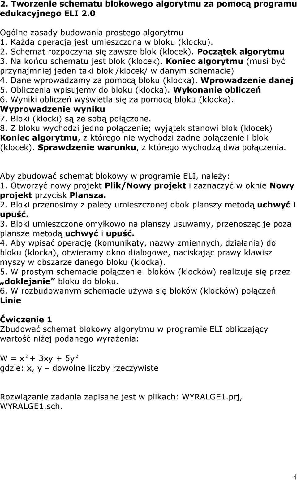 Wprowadzenie danej 5. Obliczenia wpisujemy do bloku (klocka). Wykonanie obliczeń 6. Wyniki obliczeń wyświetla się za pomocą bloku (klocka). Wyprowadzenie wyniku 7. Bloki (klocki) są ze sobą połączone.