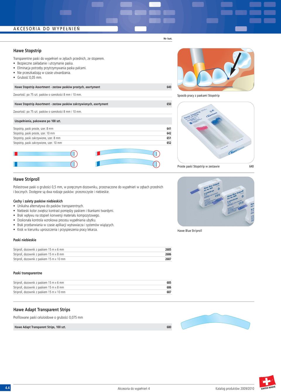 Sposób pracy z paskami Stopstrip Hawe Stopstrip Assortment - zestaw pasków zakrzywionych, asortyment 650 Zawartość: po 75 szt. pasków o szerokości 8 mm i 10 mm. Uzupełnienia, pakowane po 100 szt.