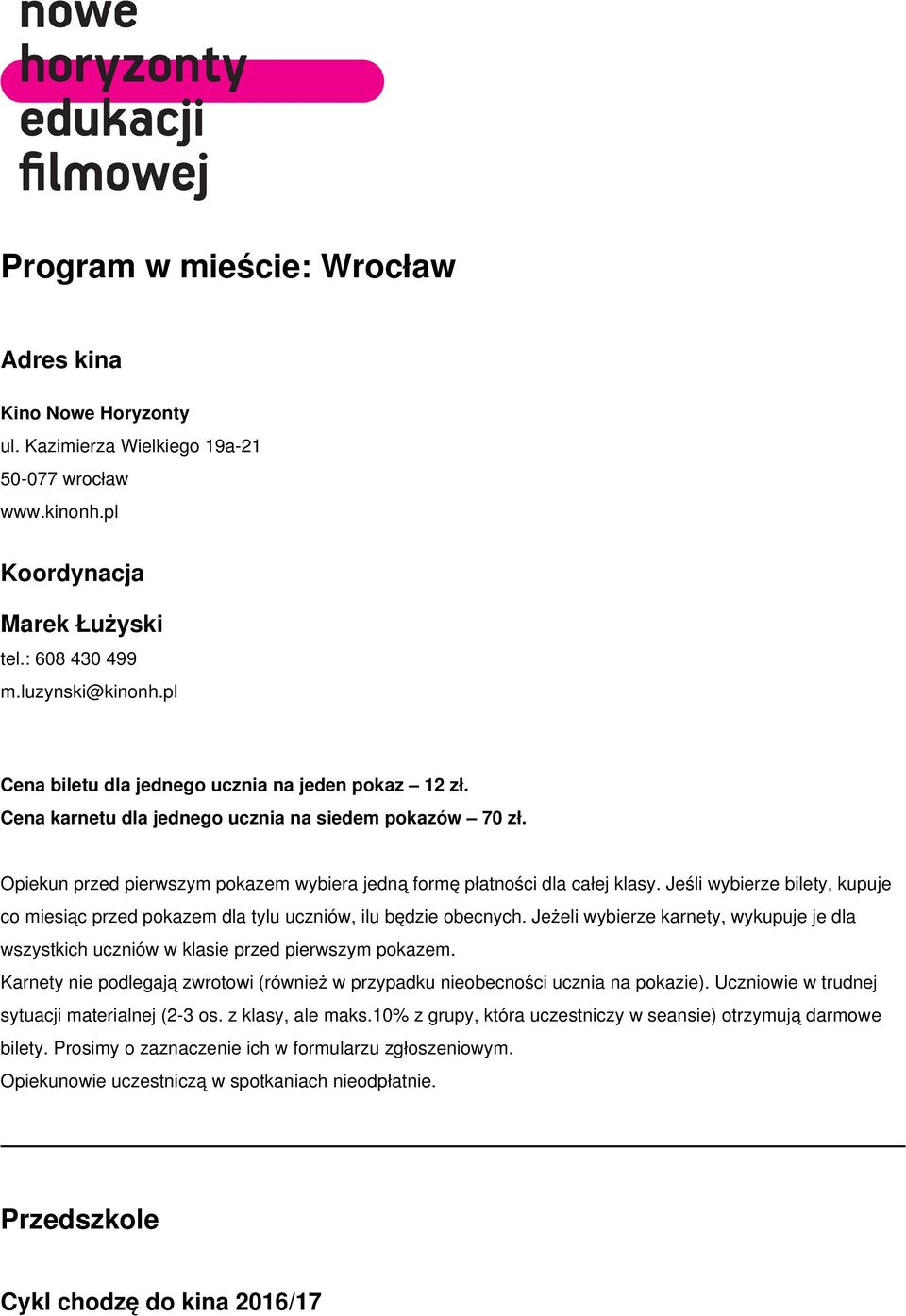 Jeśli wybierze bilety, kupuje co miesiąc przed pokazem dla tylu uczniów, ilu będzie obecnych. Jeżeli wybierze karnety, wykupuje je dla wszystkich uczniów w klasie przed pierwszym pokazem.