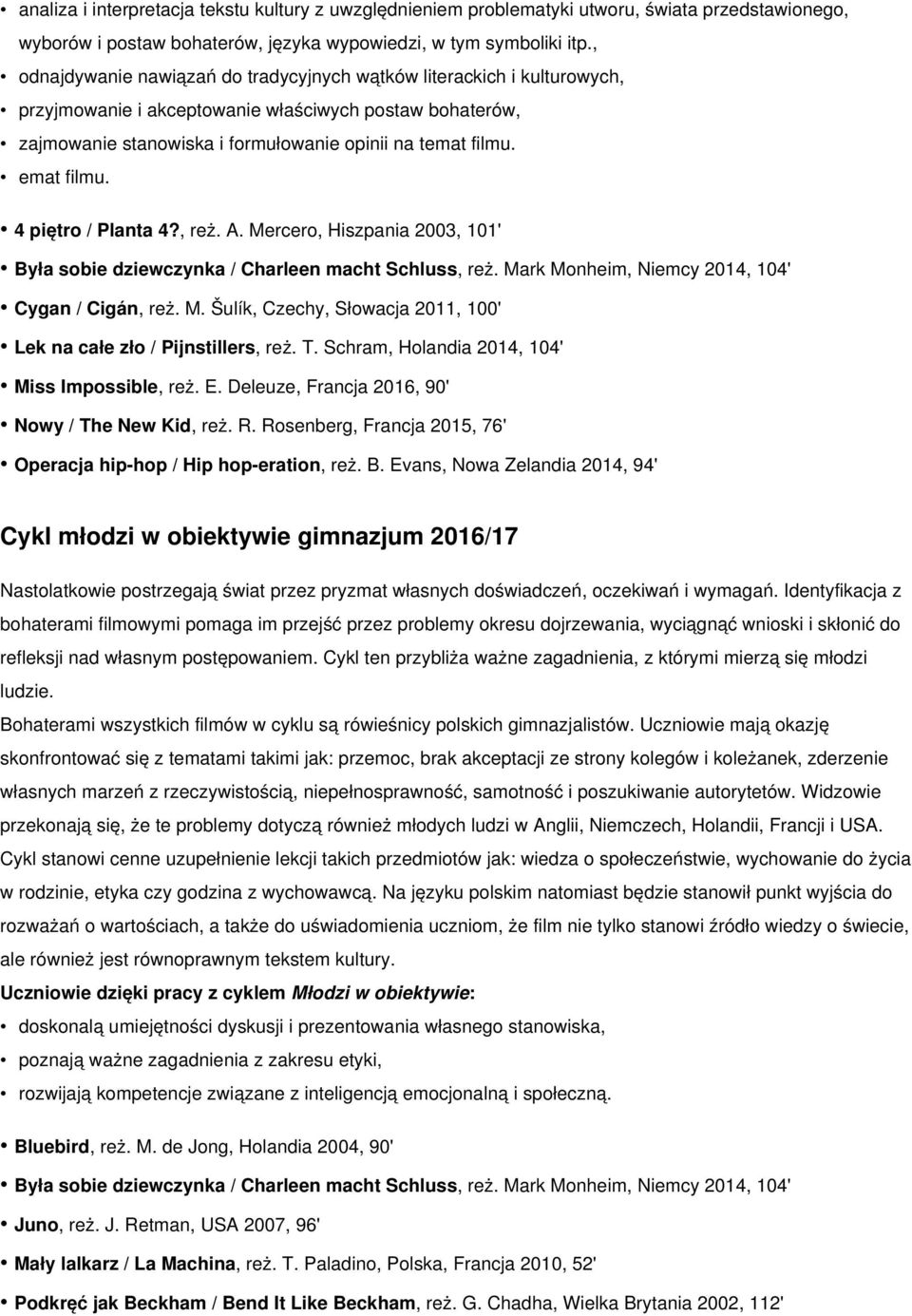 emat filmu. 4 piętro / Planta 4?, reż. A. Mercero, Hiszpania 2003, 101' Była sobie dziewczynka / Charleen macht Schluss, reż. Mark Monheim, Niemcy 2014, 104' Cygan / Cigán, reż. M. Šulík, Czechy, Słowacja 2011, 100' Lek na całe zło / Pijnstillers, reż.