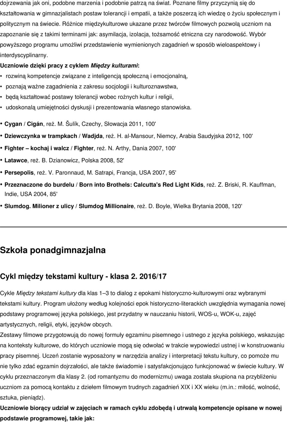 Różnice międzykulturowe ukazane przez twórców filmowych pozwolą uczniom na zapoznanie się z takimi terminami jak: asymilacja, izolacja, tożsamość etniczna czy narodowość.