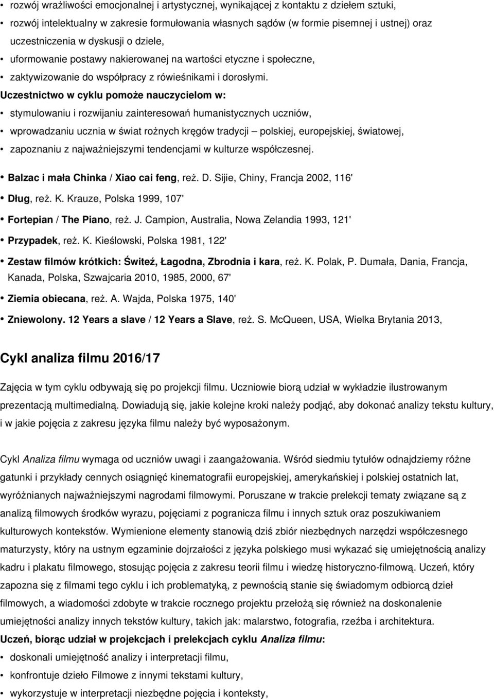 Uczestnictwo w cyklu pomoże nauczycielom w: stymulowaniu i rozwijaniu zainteresowań humanistycznych uczniów, wprowadzaniu ucznia w świat rożnych kręgów tradycji polskiej, europejskiej, światowej,