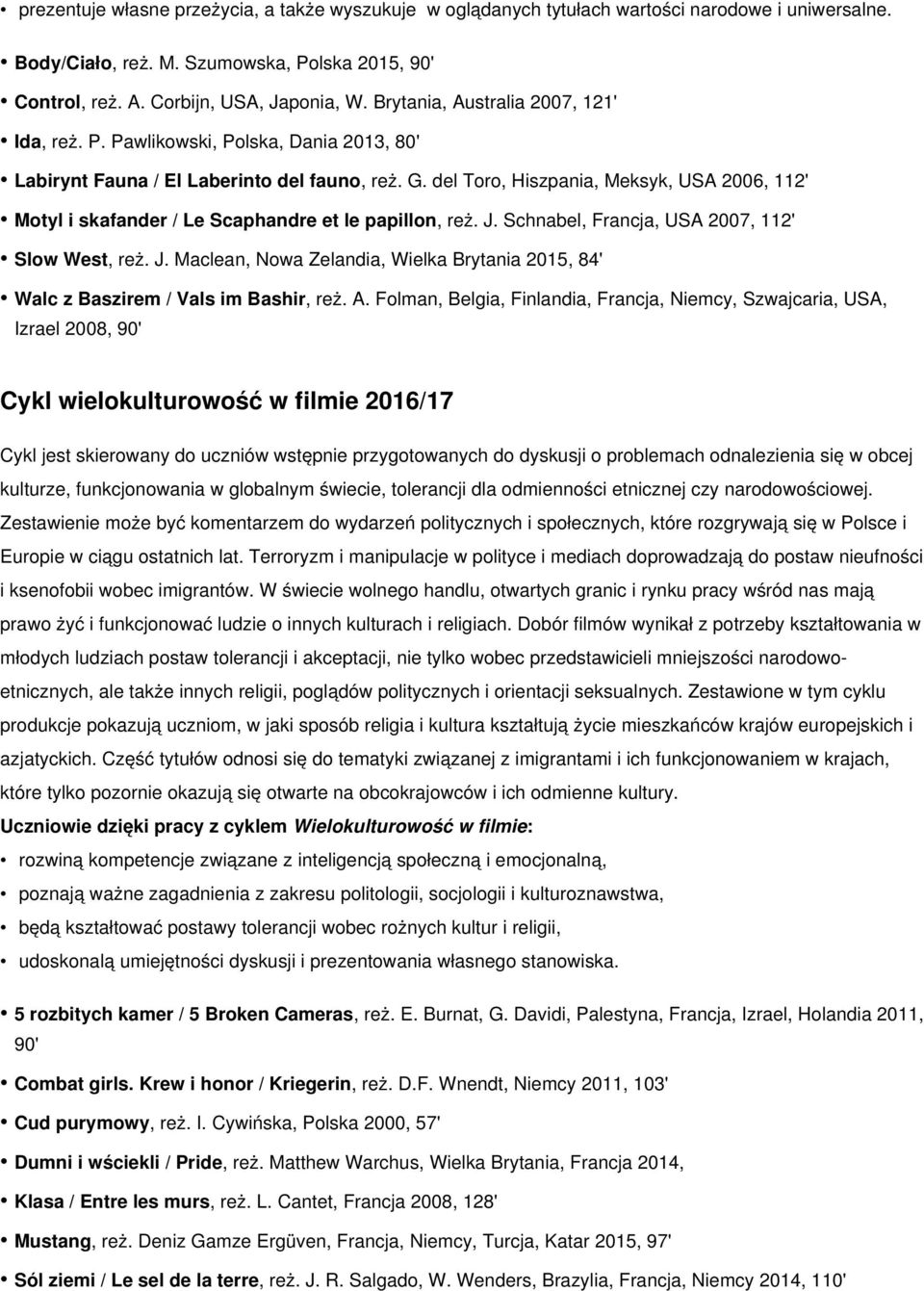 del Toro, Hiszpania, Meksyk, USA 2006, 112' Motyl i skafander / Le Scaphandre et le papillon, reż. J. Schnabel, Francja, USA 2007, 112' Slow West, reż. J. Maclean, Nowa Zelandia, Wielka Brytania 2015, 84' Walc z Baszirem / Vals im Bashir, reż.