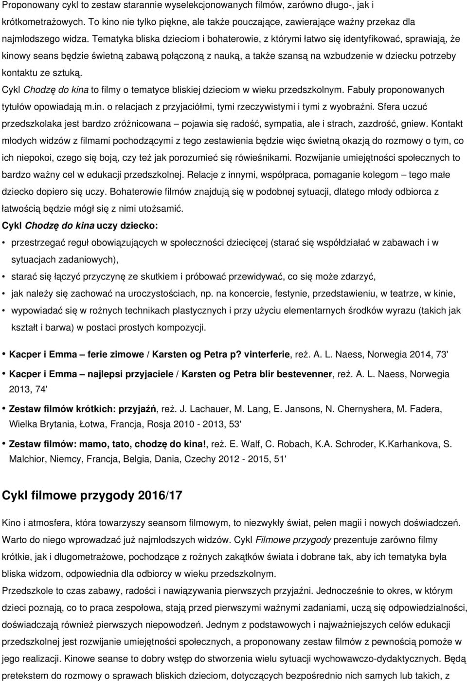 Tematyka bliska dzieciom i bohaterowie, z którymi łatwo się identyfikować, sprawiają, że kinowy seans będzie świetną zabawą połączoną z nauką, a także szansą na wzbudzenie w dziecku potrzeby kontaktu