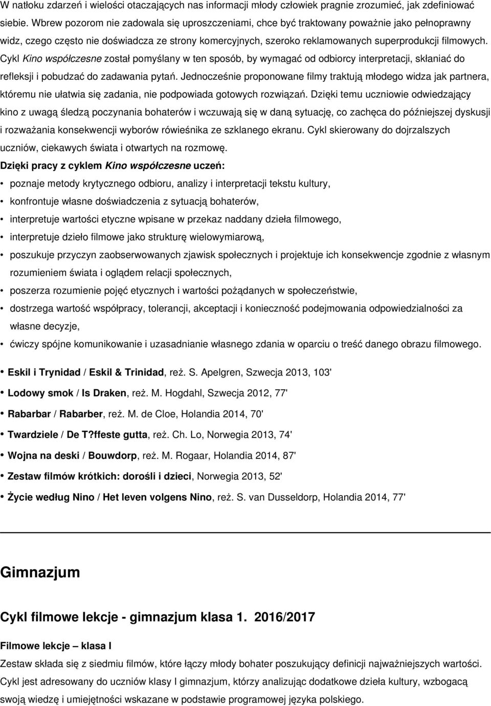 Cykl Kino współczesne został pomyślany w ten sposób, by wymagać od odbiorcy interpretacji, skłaniać do refleksji i pobudzać do zadawania pytań.