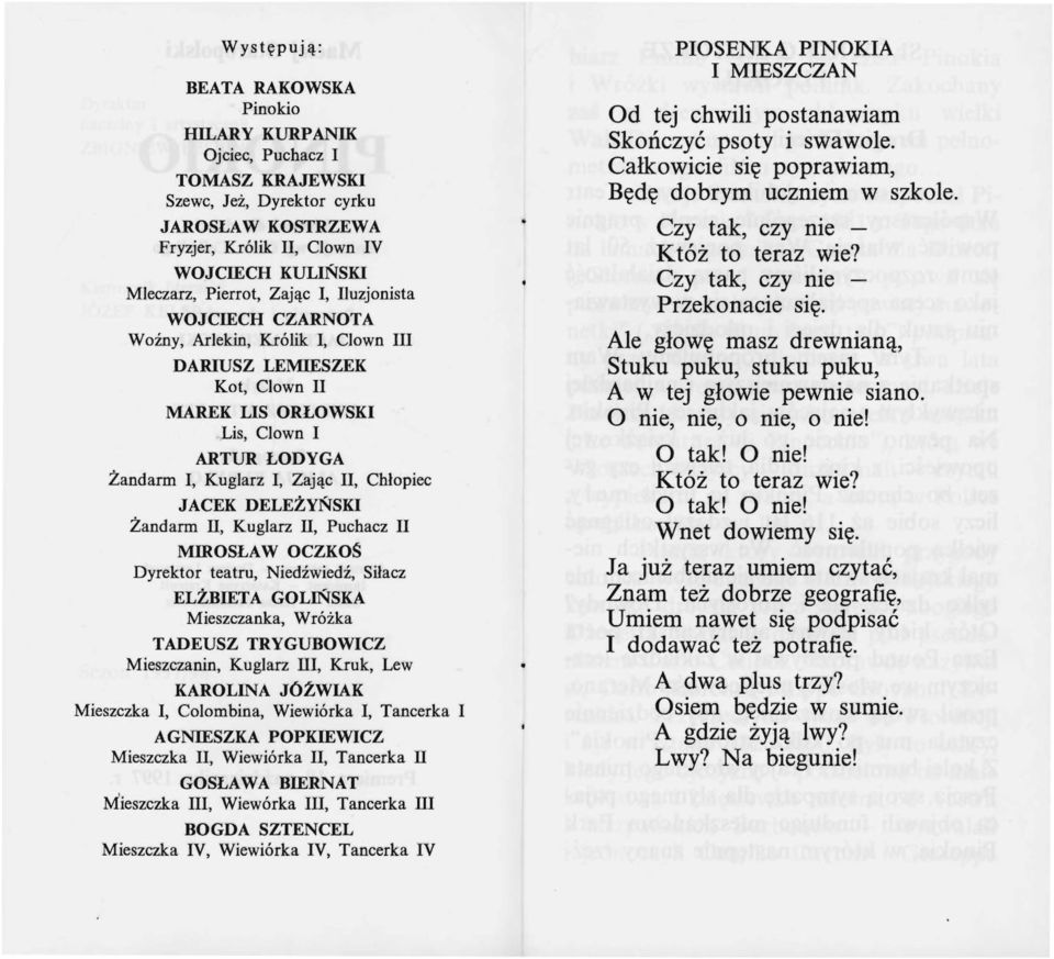 DELEŻYŃSKI Żandarm Il, Kuglarz Il, Puchacz II MffiOSLA W OCZKOŚ Dyrektor teatru, Niedźwiedź, Siłacz ELŻBIETA GOLIŃSKA Mieszczanka, Wróżka TADEUSZ TRYGUBOWICZ Mieszczanin, Kuglarz III, Kruk, Lew