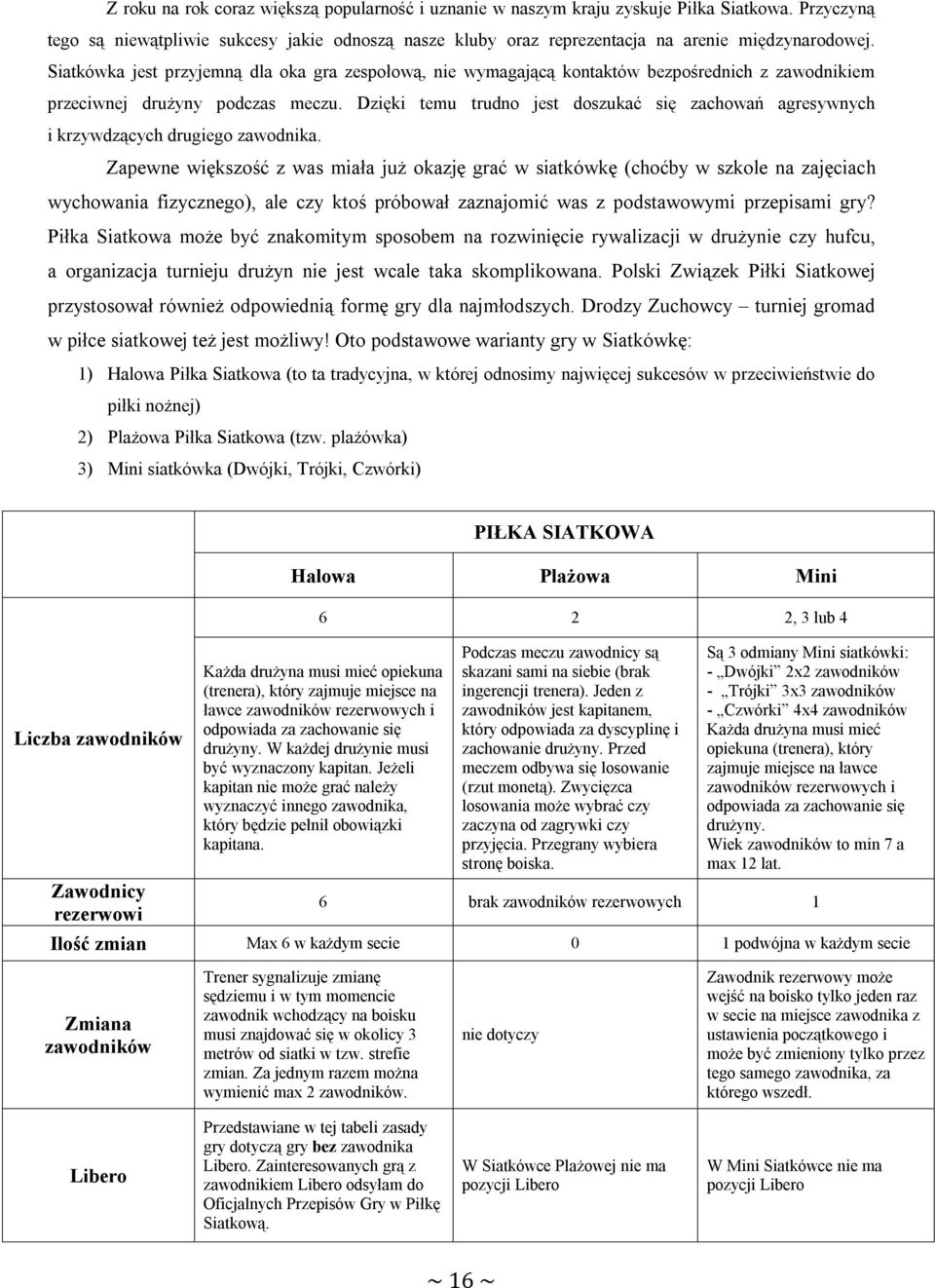 Dzięki temu trudno jest doszukać się zachowań agresywnych i krzywdzących drugiego zawodnika.