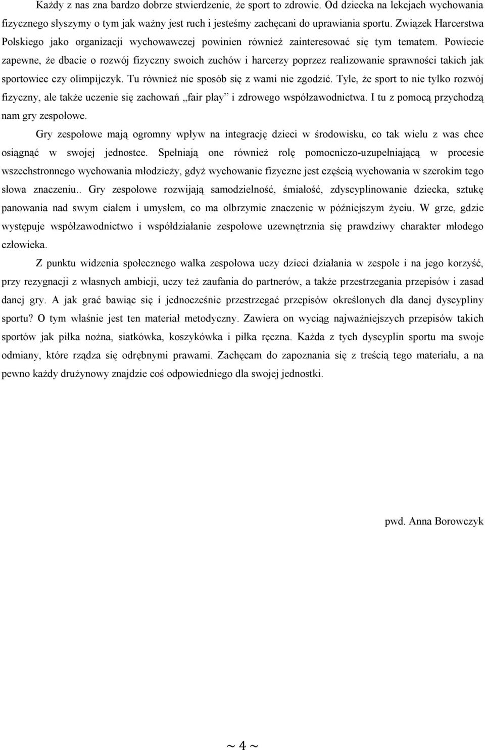 Powiecie zapewne, że dbacie o rozwój fizyczny swoich zuchów i harcerzy poprzez realizowanie sprawności takich jak sportowiec czy olimpijczyk. Tu również nie sposób się z wami nie zgodzić.