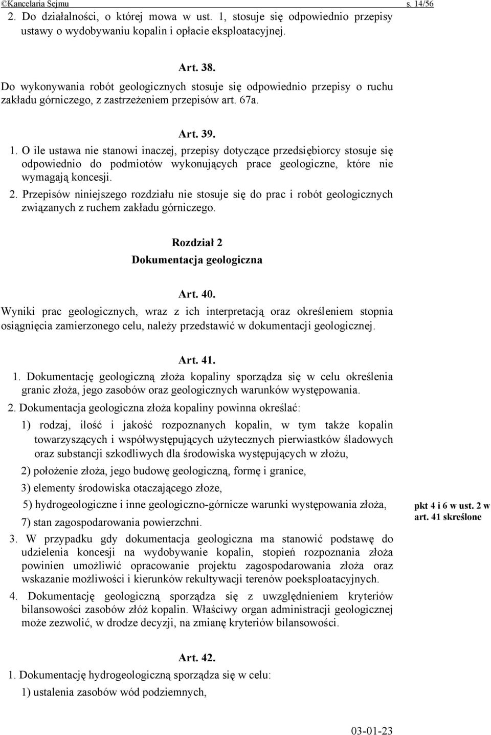 O ile ustawa nie stanowi inaczej, przepisy dotyczące przedsiębiorcy stosuje się odpowiednio do podmiotów wykonujących prace geologiczne, które nie wymagają koncesji. 2.