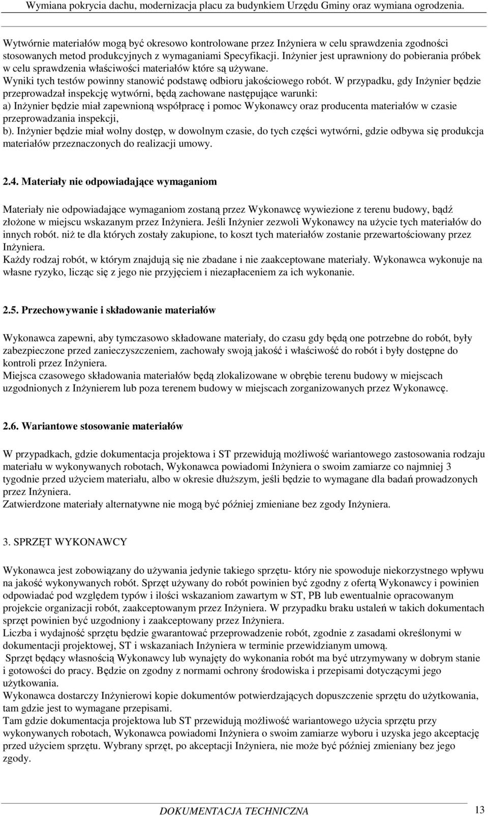 W przypadku, gdy InŜynier będzie przeprowadzał inspekcję wytwórni, będą zachowane następujące warunki: a) InŜynier będzie miał zapewnioną współpracę i pomoc Wykonawcy oraz producenta materiałów w