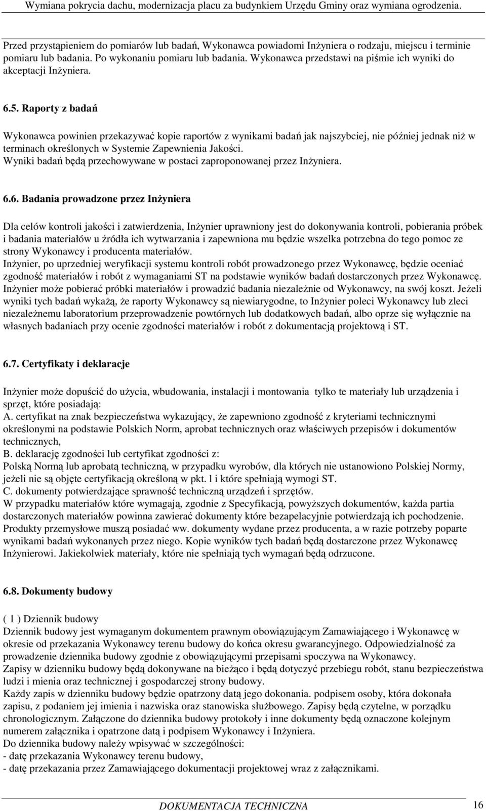 Raporty z badań Wykonawca powinien przekazywać kopie raportów z wynikami badań jak najszybciej, nie później jednak niŝ w terminach określonych w Systemie Zapewnienia Jakości.