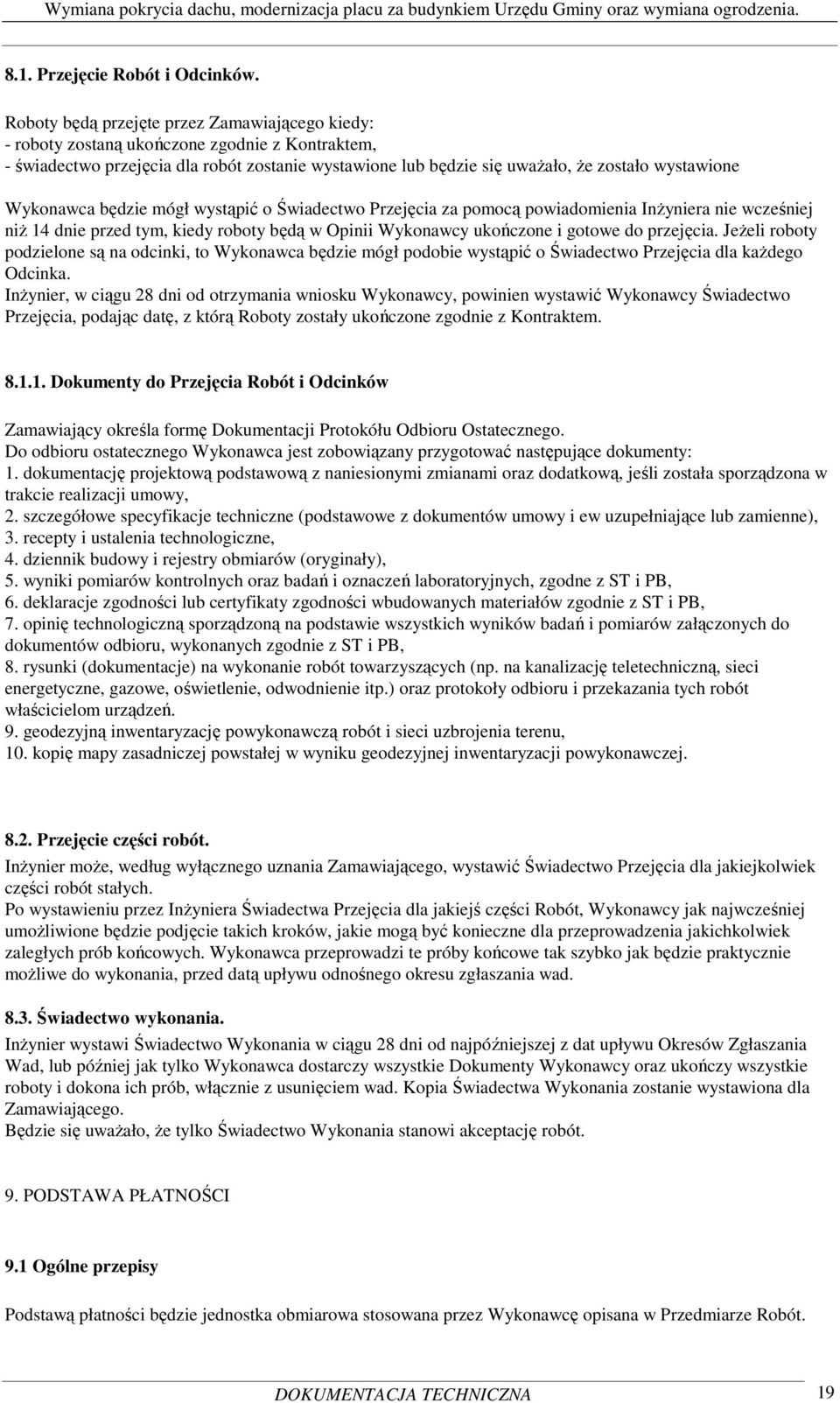 Wykonawca będzie mógł wystąpić o Świadectwo Przejęcia za pomocą powiadomienia InŜyniera nie wcześniej niŝ 14 dnie przed tym, kiedy roboty będą w Opinii Wykonawcy ukończone i gotowe do przejęcia.