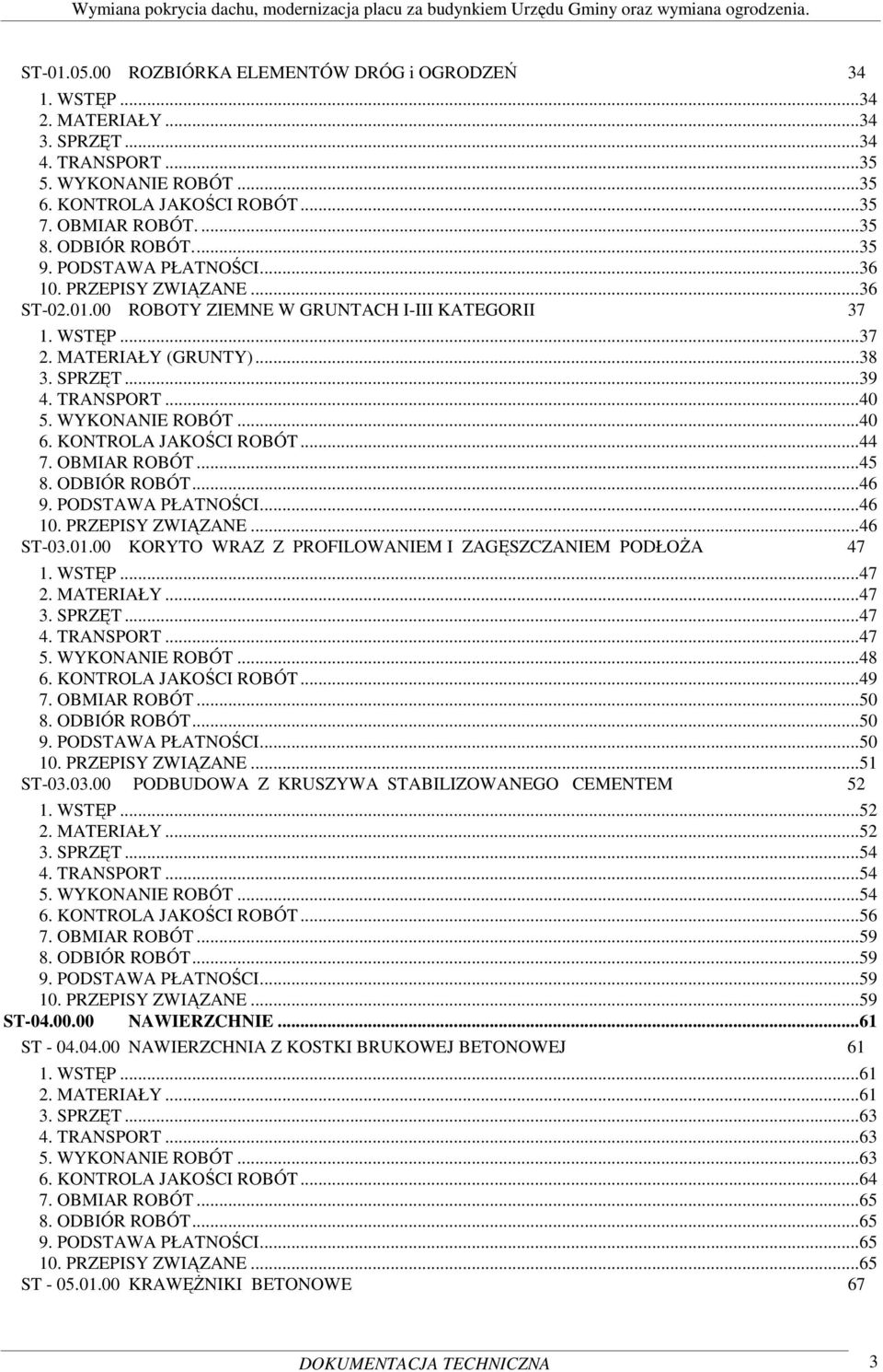 ..40 5. WYKONANIE ROBÓT...40 6. KONTROLA JAKOŚCI ROBÓT...44 7. OBMIAR ROBÓT...45 8. ODBIÓR ROBÓT...46 9. PODSTAWA PŁATNOŚCI...46 10. PRZEPISY ZWIĄZANE...46 ST-03.01.