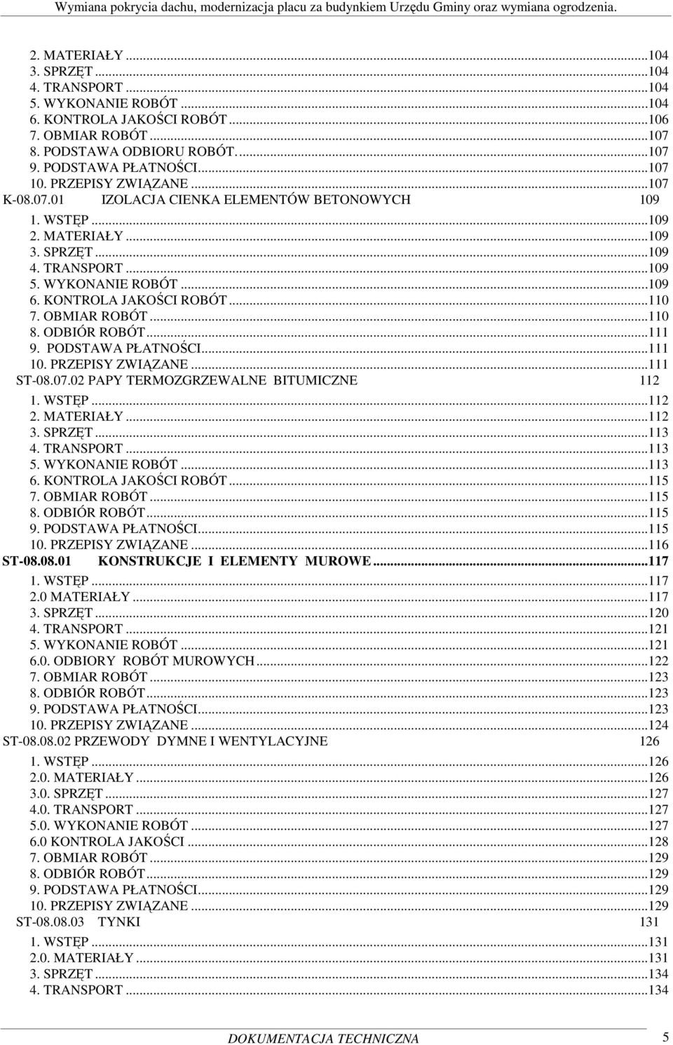 ..110 7. OBMIAR ROBÓT...110 8. ODBIÓR ROBÓT...111 9. PODSTAWA PŁATNOŚCI...111 10. PRZEPISY ZWIĄZANE...111 ST-08.07.02 PAPY TERMOZGRZEWALNE BITUMICZNE 112 1. WSTĘP...112 2. MATERIAŁY...112 3. SPRZĘT.