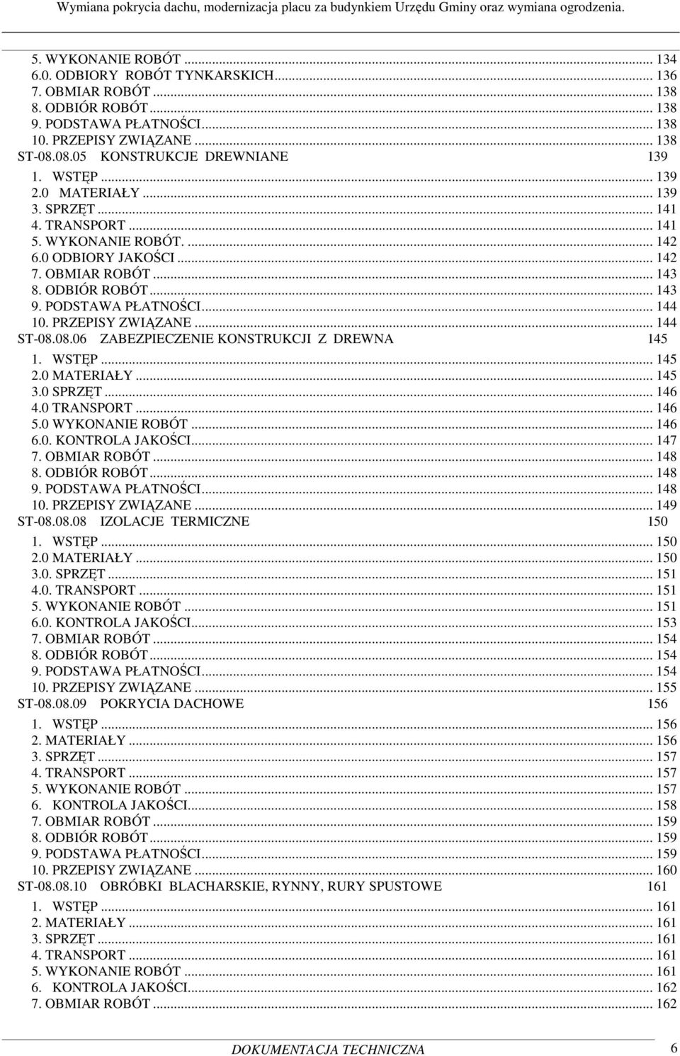 .. 143 9. PODSTAWA PŁATNOŚCI... 144 10. PRZEPISY ZWIĄZANE... 144 ST-08.08.06 ZABEZPIECZENIE KONSTRUKCJI Z DREWNA 145 1. WSTĘP... 145 2.0 MATERIAŁY... 145 3.0 SPRZĘT... 146 4.0 TRANSPORT... 146 5.