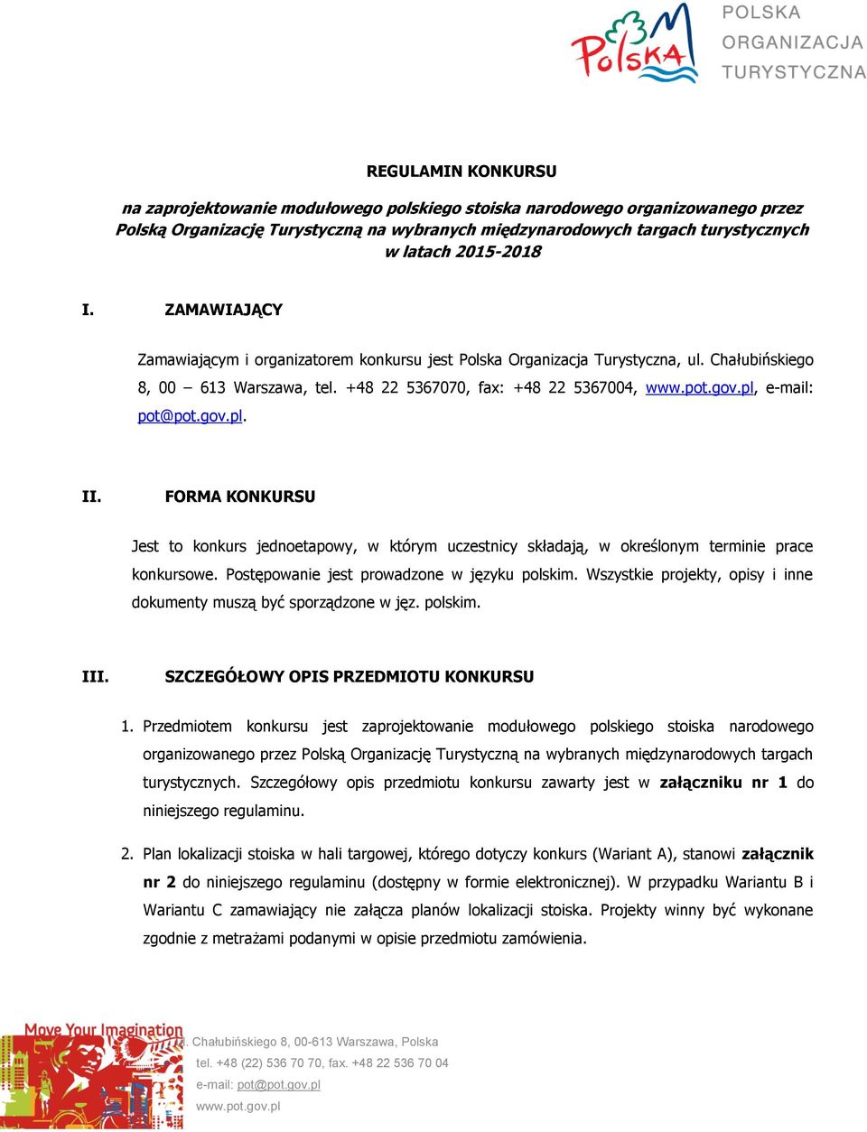 pl, e-mail: pot@pot.gov.pl. II. FORMA KONKURSU Jest to konkurs jednoetapowy, w którym uczestnicy składają, w określonym terminie prace konkursowe. Postępowanie jest prowadzone w języku polskim.