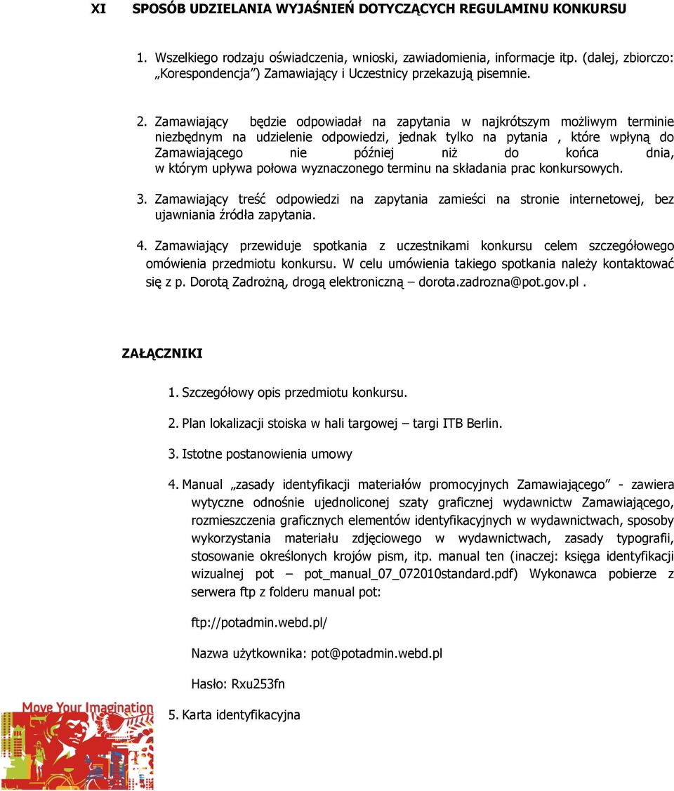 Zamawiający będzie odpowiadał na zapytania w najkrótszym możliwym terminie niezbędnym na udzielenie odpowiedzi, jednak tylko na pytania, które wpłyną do Zamawiającego nie później niż do końca dnia, w