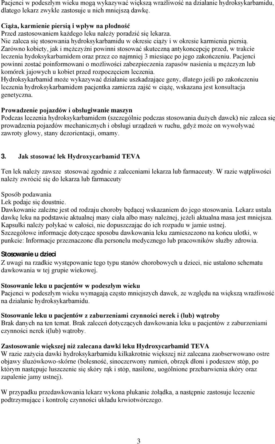 Zarówno kobiety, jak i mężczyźni powinni stosować skuteczną antykoncepcję przed, w trakcie leczenia hydoksykarbamidem oraz przez co najmniej 3 miesiące po jego zakończeniu.