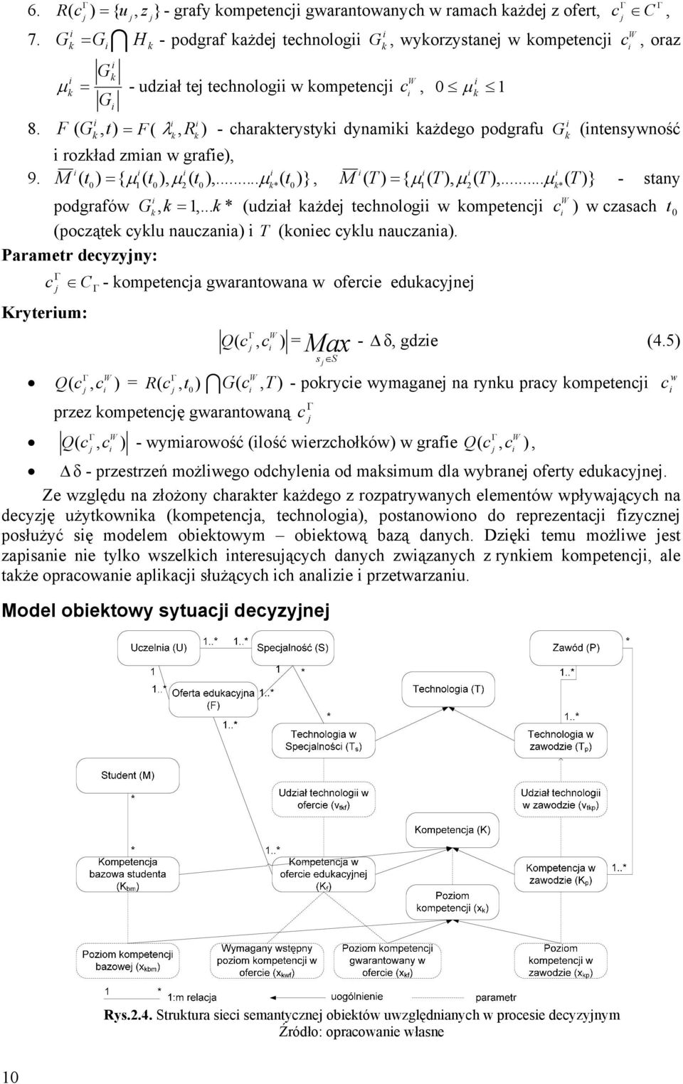F ( G, t) = F( λ, R ) - charaterysty dynam ażdego podgrafu G (ntensywność rozład zman w grafe), 9. M ( t0) = { μ1 ( t0), μ2( t0),... μ* ( t0)}, M ( T) = { μ1 ( T), μ2( T),.