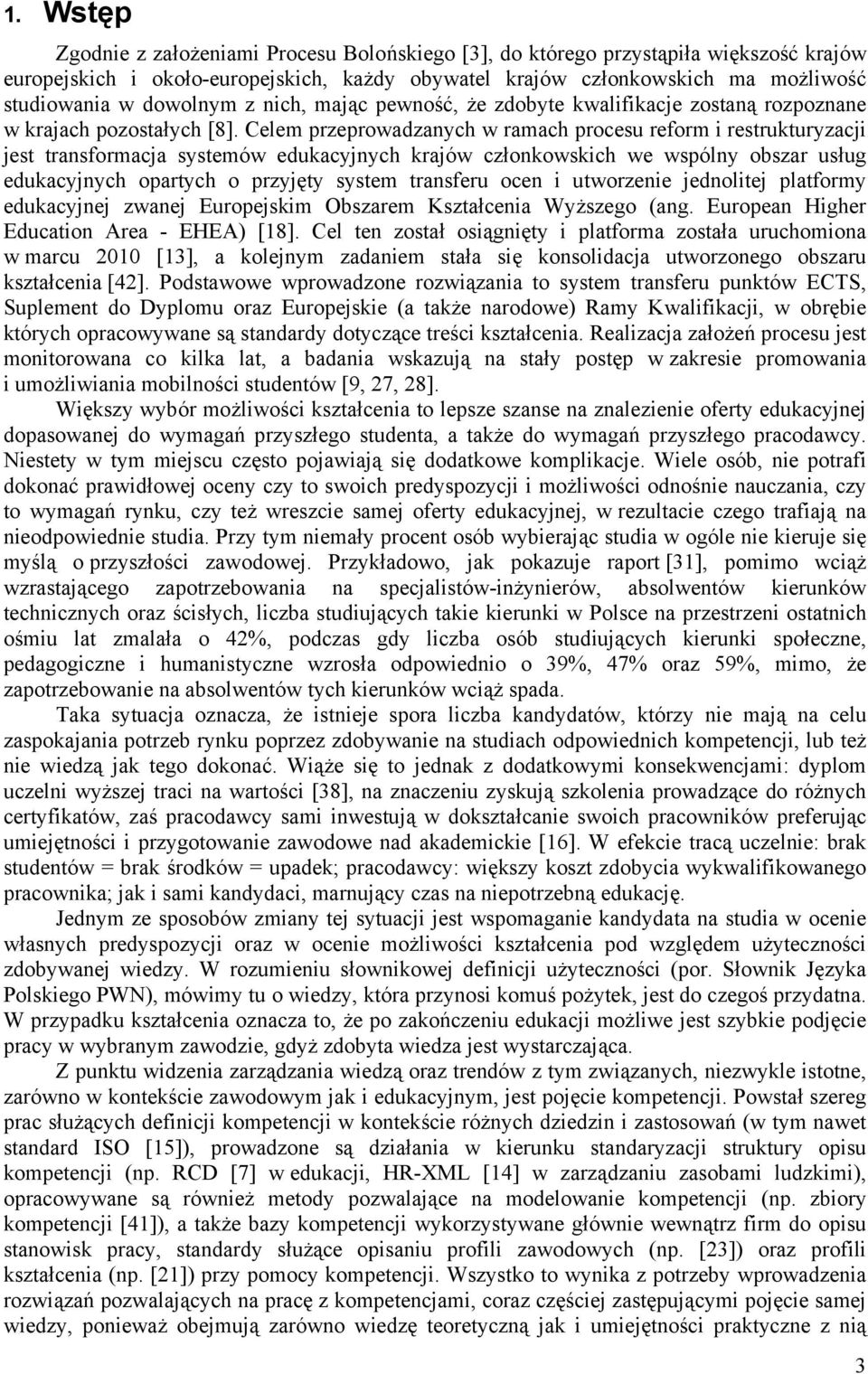 Celem przeprowadzanych w ramach procesu reform restruturyzac est transformaca systemów eduacynych raów członowsch we wspólny obszar usług eduacynych opartych o przyęty system transferu ocen utworzene