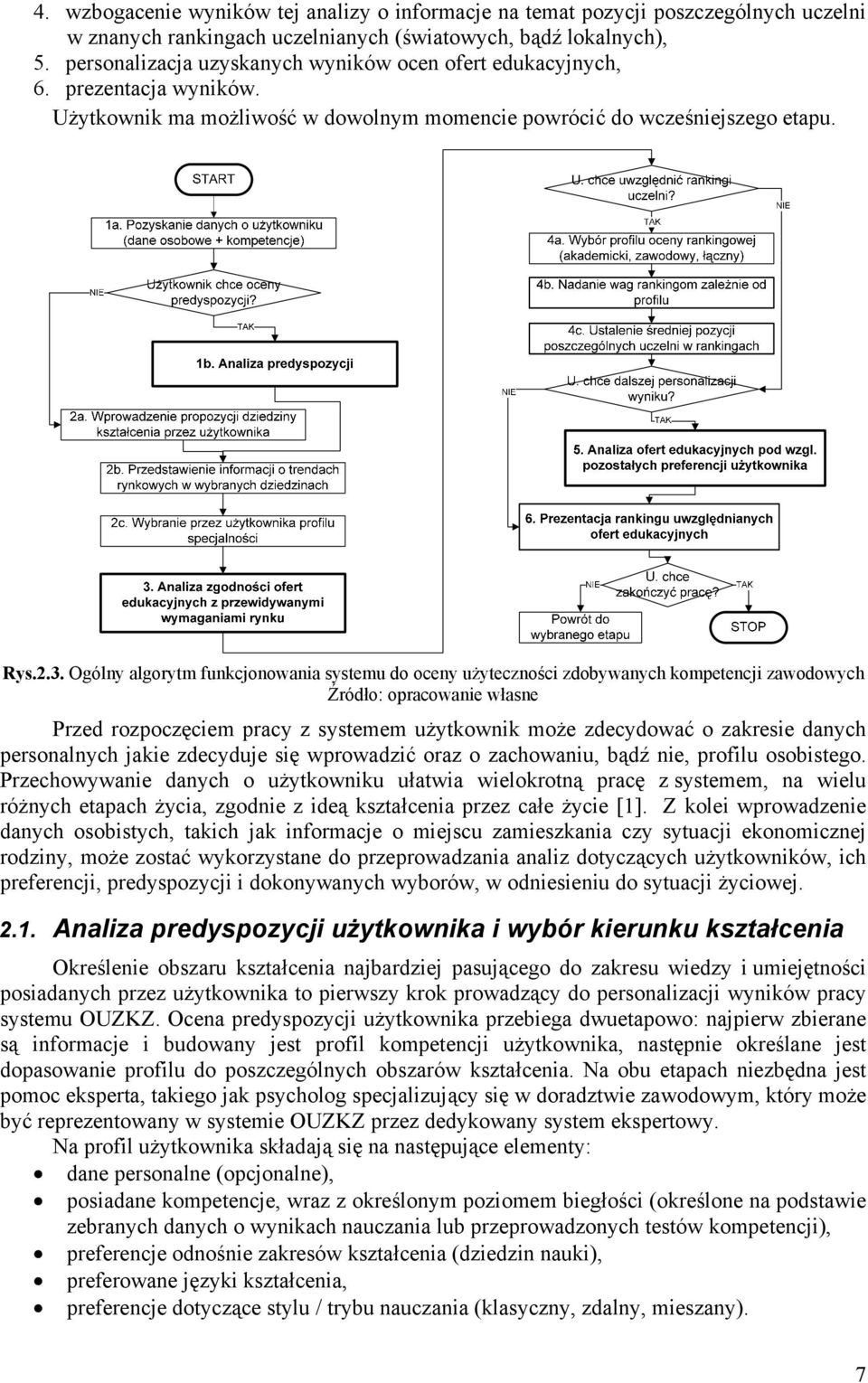Ogólny algorytm funconowana systemu do oceny użytecznośc zdobywanych ompetenc zawodowych Źródło: opracowane własne Przed rozpoczęcem pracy z systemem użytown może zdecydować o zarese danych