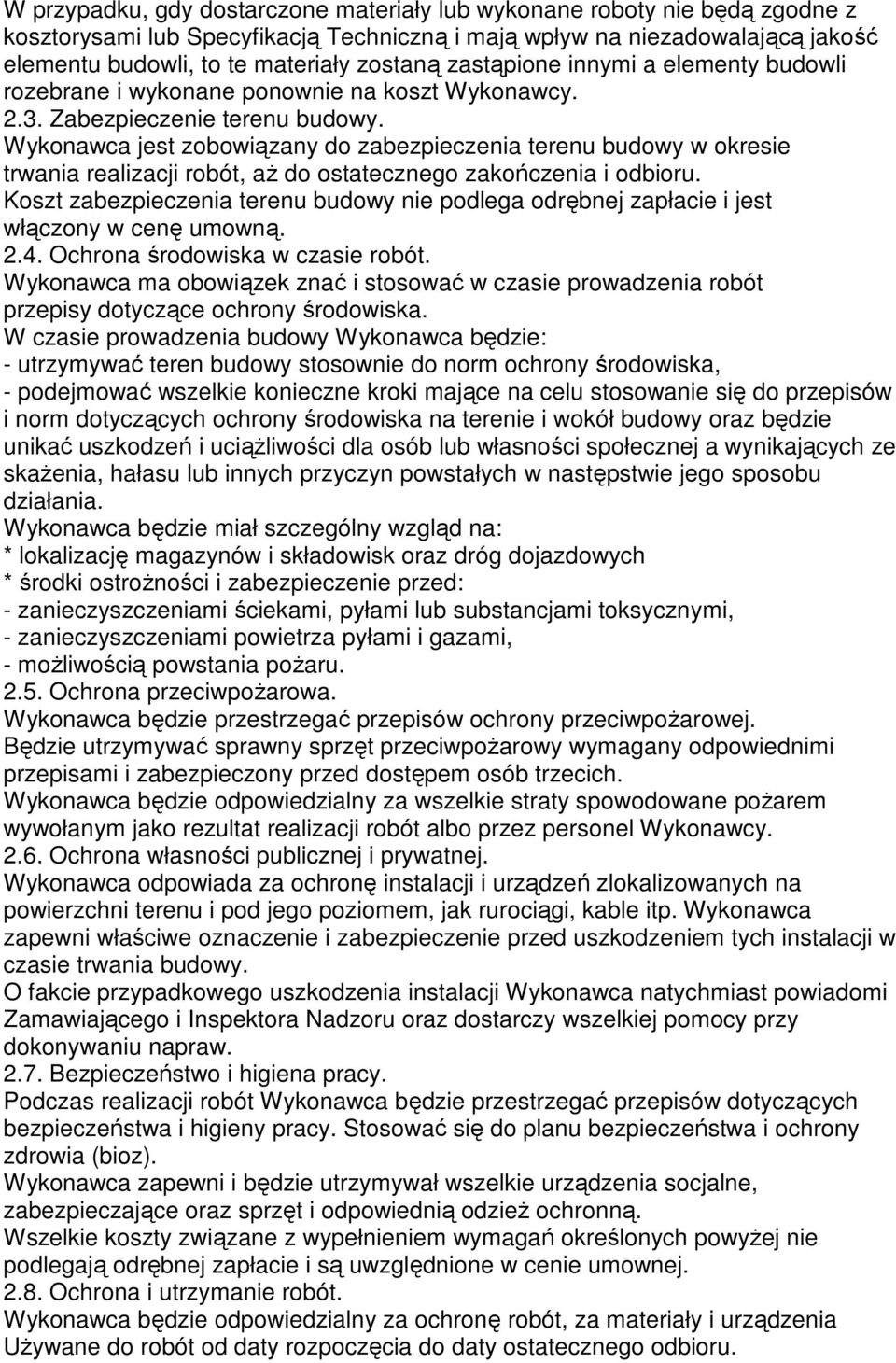 Wykonawca jest zobowiązany do zabezpieczenia terenu budowy w okresie trwania realizacji robót, aŝ do ostatecznego zakończenia i odbioru.
