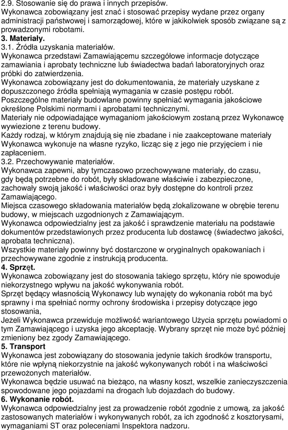 Źródła uzyskania materiałów. Wykonawca przedstawi Zamawiającemu szczegółowe informacje dotyczące zamawiania i aprobaty techniczne lub świadectwa badań laboratoryjnych oraz próbki do zatwierdzenia.