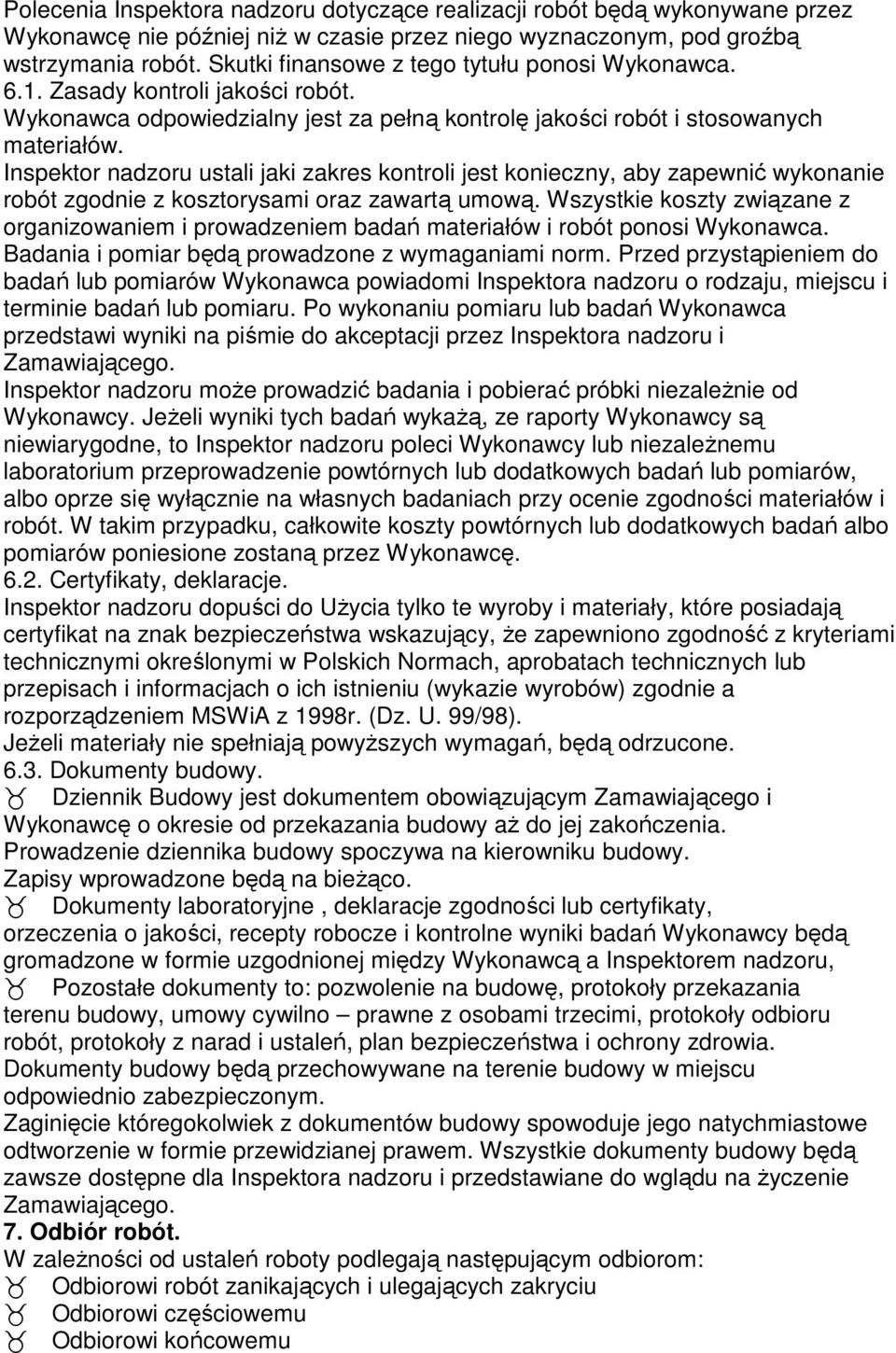 Inspektor nadzoru ustali jaki zakres kontroli jest konieczny, aby zapewnić wykonanie robót zgodnie z kosztorysami oraz zawartą umową.