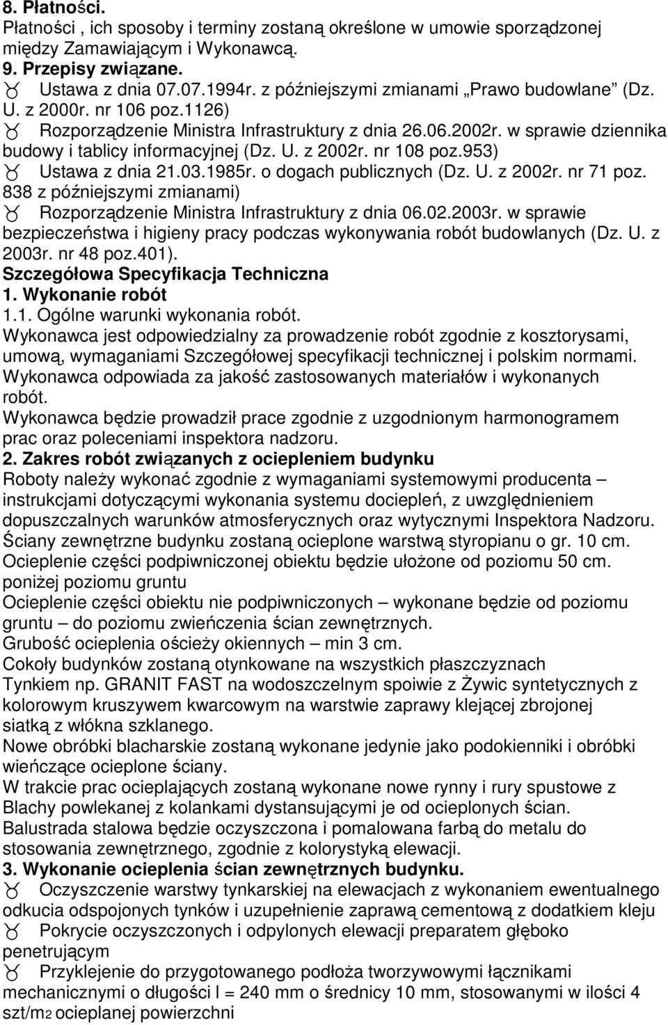 nr 108 poz.953) Ustawa z dnia 21.03.1985r. o dogach publicznych (Dz. U. z 2002r. nr 71 poz. 838 z późniejszymi zmianami) Rozporządzenie Ministra Infrastruktury z dnia 06.02.2003r.