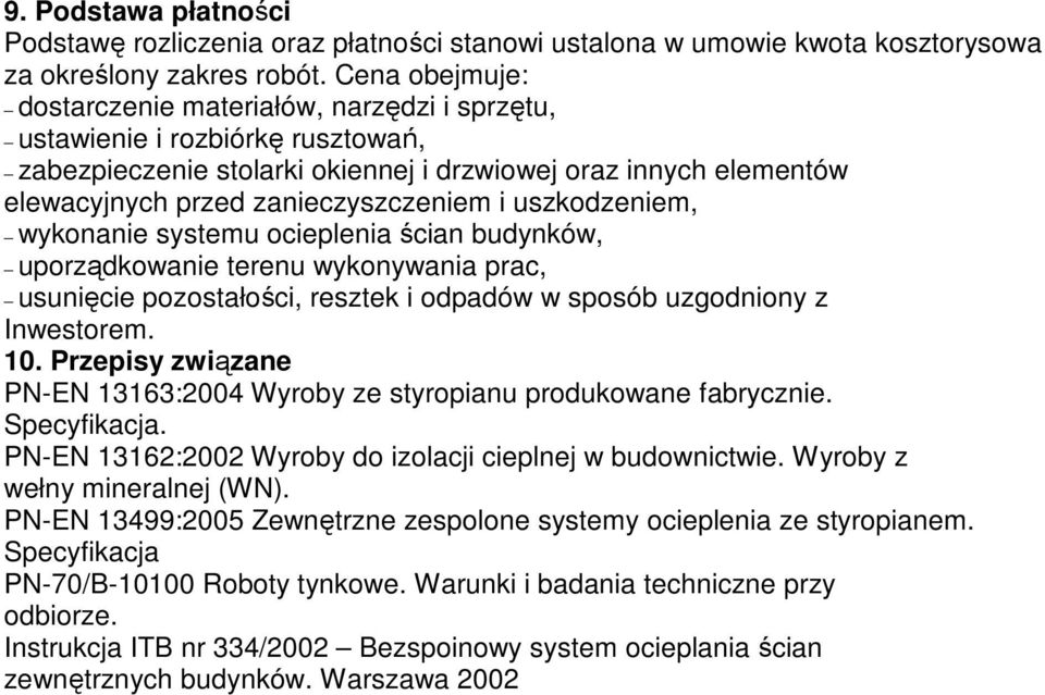 uszkodzeniem, wykonanie systemu ocieplenia ścian budynków, uporządkowanie terenu wykonywania prac, usunięcie pozostałości, resztek i odpadów w sposób uzgodniony z Inwestorem. 10.